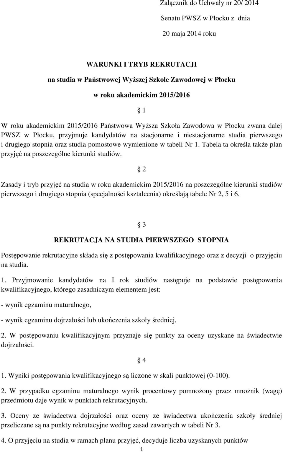 pomostowe wymienione w tabeli Nr 1. Tabela ta określa także plan przyjęć na poszczególne kierunki studiów.