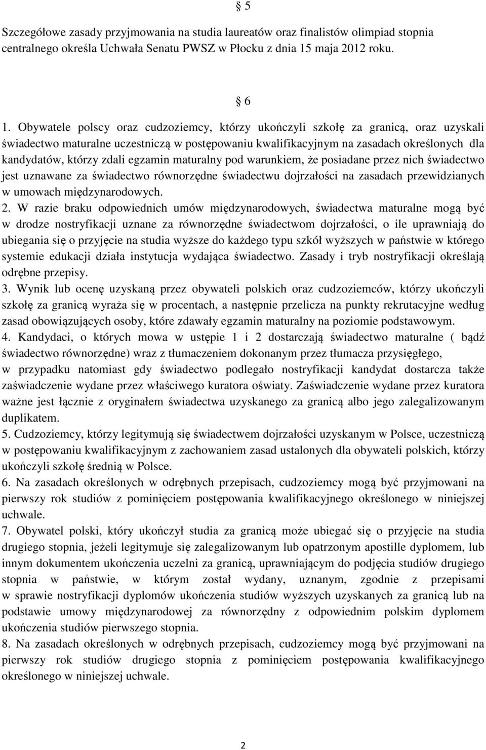 zdali egzamin maturalny pod warunkiem, że posiadane przez nich świadectwo jest uznawane za świadectwo równorzędne świadectwu dojrzałości na zasadach przewidzianych w umowach międzynarodowych. 2.