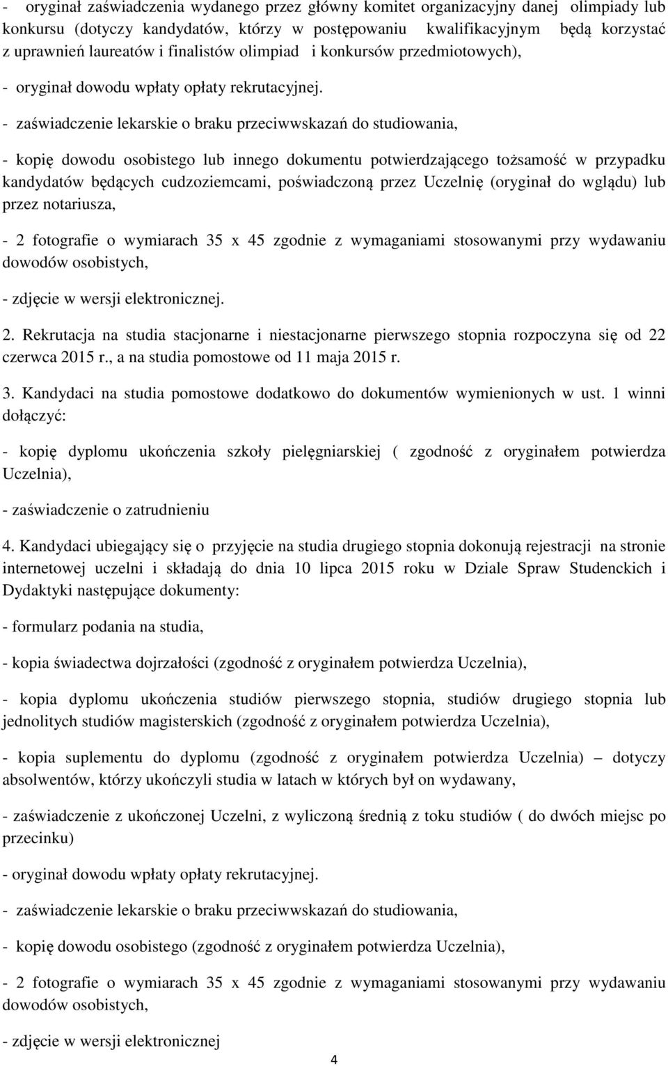 - zaświadczenie lekarskie o braku przeciwwskazań do studiowania, - kopię dowodu osobistego lub innego dokumentu potwierdzającego tożsamość w przypadku kandydatów będących cudzoziemcami, poświadczoną