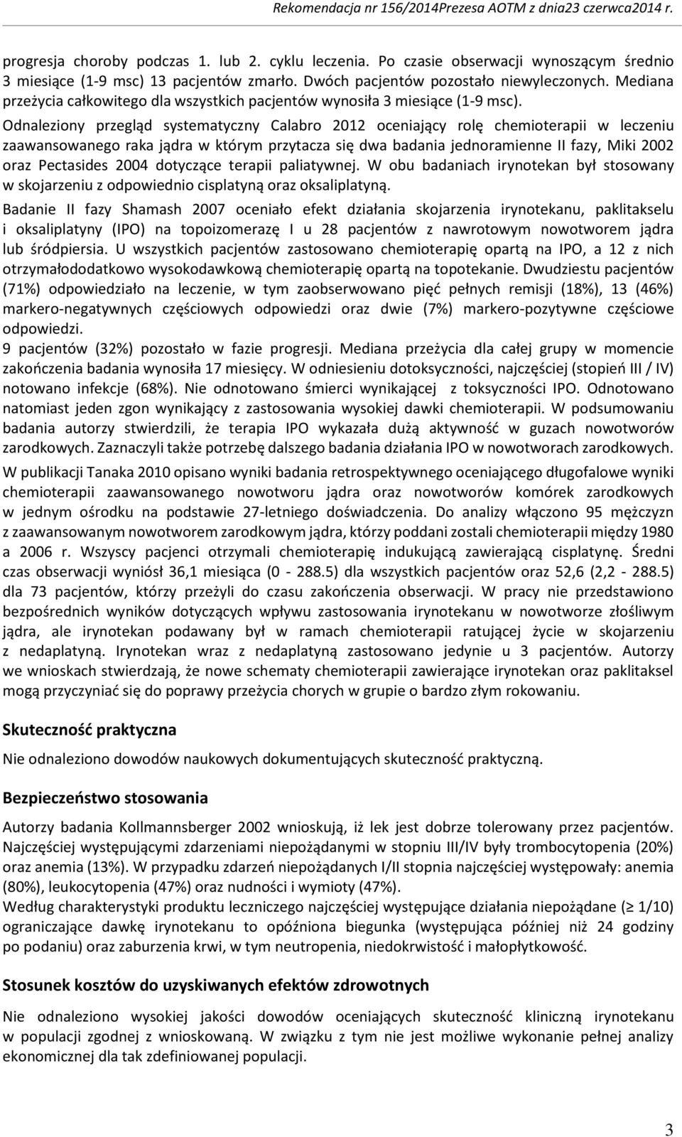 Odnaleziony przegląd systematyczny Calabro 2012 oceniający rolę chemioterapii w leczeniu zaawansowanego raka jądra w którym przytacza się dwa badania jednoramienne II fazy, Miki 2002 oraz Pectasides