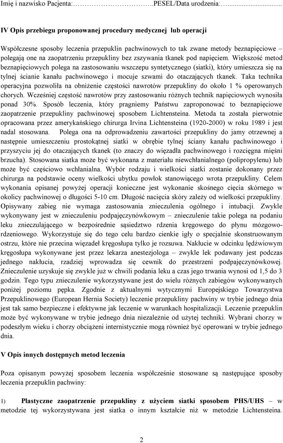 Większość metod beznapięciowych polega na zastosowaniu wszczepu syntetycznego (siatki), który umieszcza się na tylnej ścianie kanału pachwinowego i mocuje szwami do otaczających tkanek.