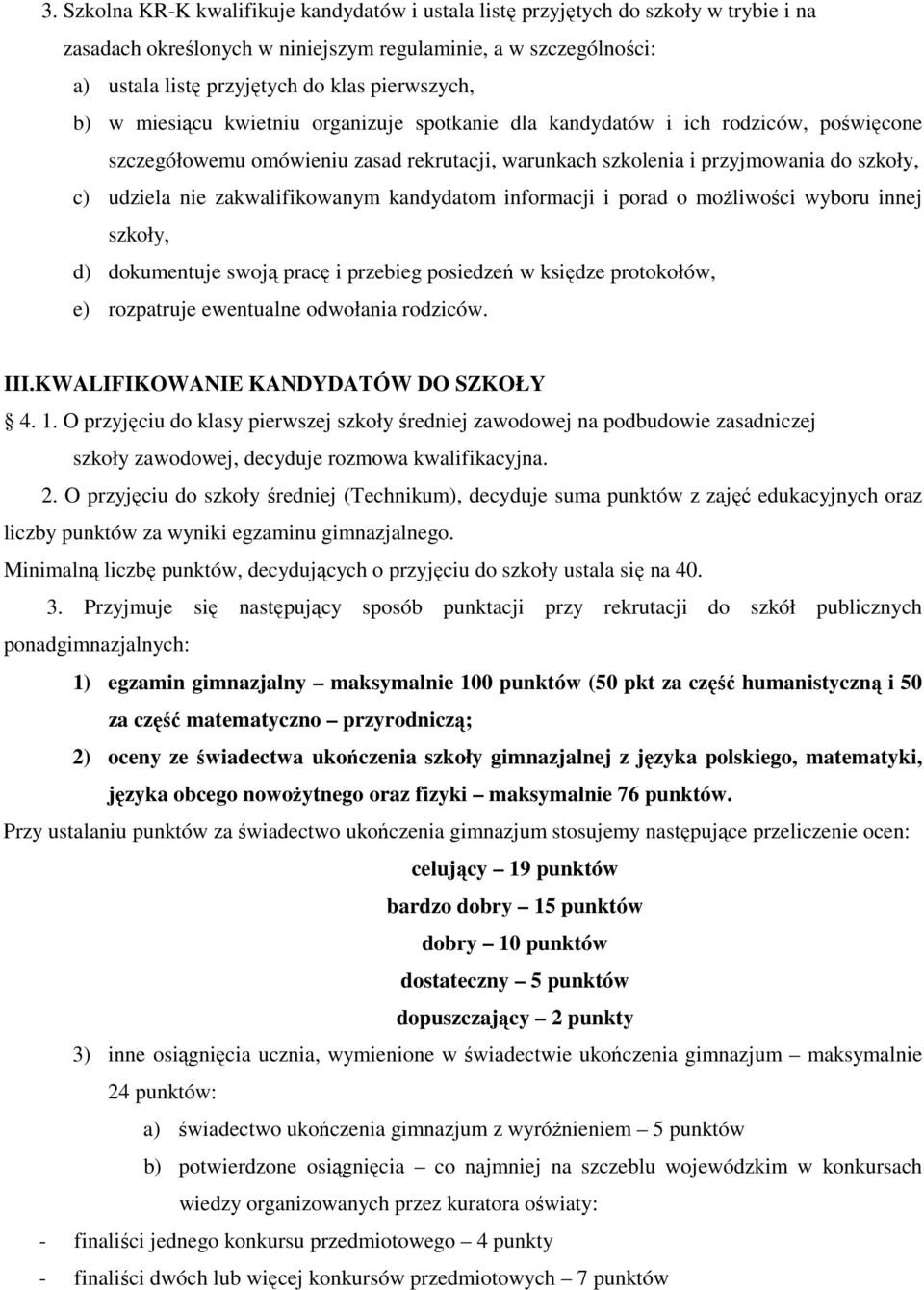 nie zakwalifikowanym kandydatom informacji i porad o moŝliwości wyboru innej szkoły, d) dokumentuje swoją pracę i przebieg posiedzeń w księdze protokołów, e) rozpatruje ewentualne odwołania rodziców.