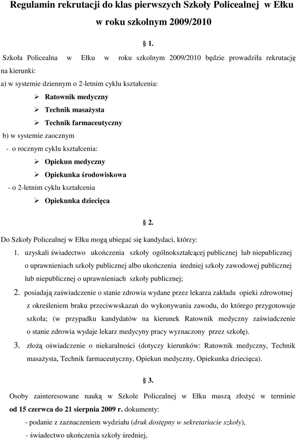 farmaceutyczny b) w systemie zaocznym - o rocznym cyklu kształcenia: Opiekun medyczny Opiekunka środowiskowa - o 2-letnim cyklu kształcenia Opiekunka dziecięca 2.