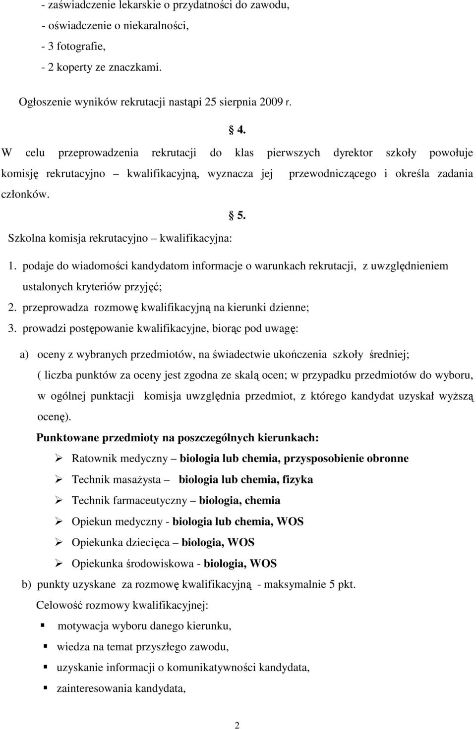 Szkolna komisja rekrutacyjno kwalifikacyjna: 1. podaje do wiadomości kandydatom informacje o warunkach rekrutacji, z uwzględnieniem ustalonych kryteriów przyjęć; 2.