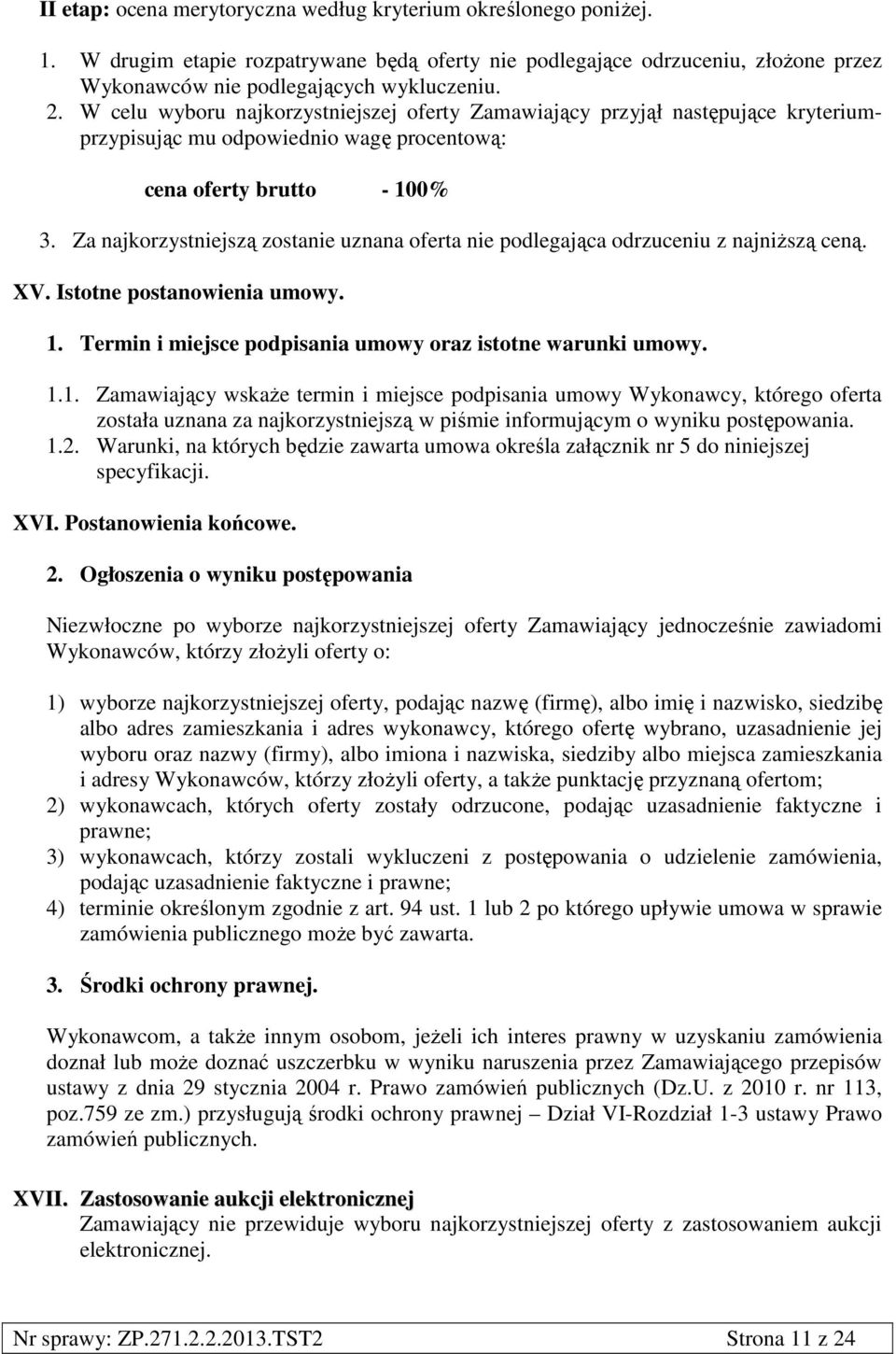 Za najkorzystniejszą zostanie uznana oferta nie podlegająca odrzuceniu z najniższą ceną. XV. Istotne postanowienia umowy. 1.
