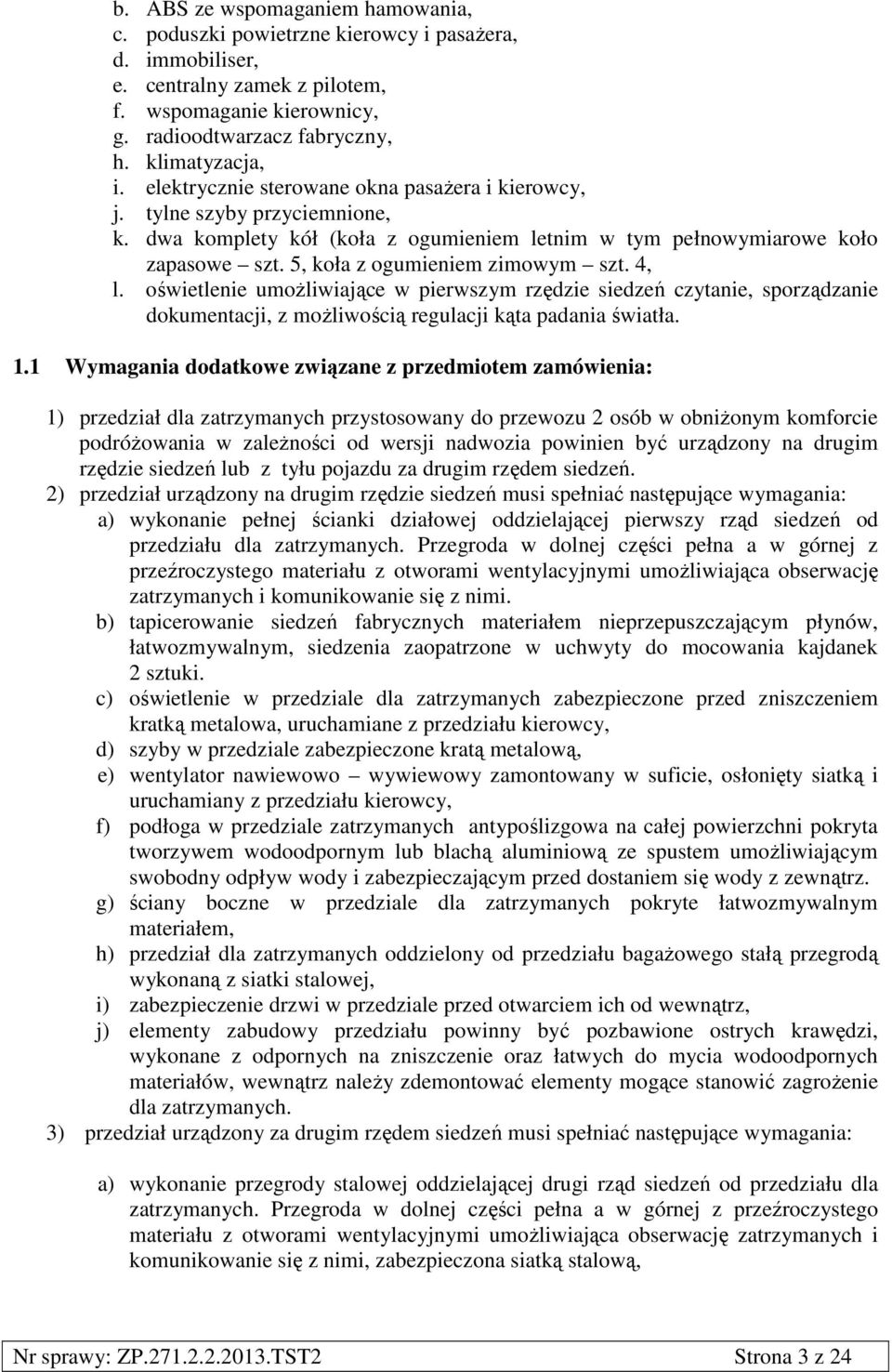 4, l. oświetlenie umożliwiające w pierwszym rzędzie siedzeń czytanie, sporządzanie dokumentacji, z możliwością regulacji kąta padania światła. 1.