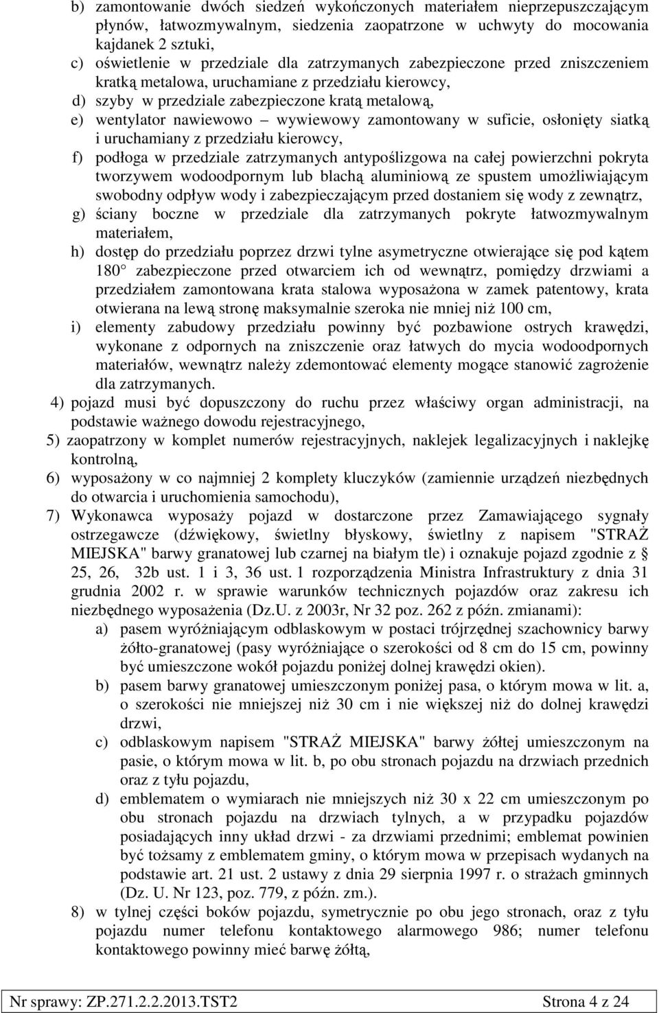 suficie, osłonięty siatką i uruchamiany z przedziału kierowcy, f) podłoga w przedziale zatrzymanych antypoślizgowa na całej powierzchni pokryta tworzywem wodoodpornym lub blachą aluminiową ze spustem