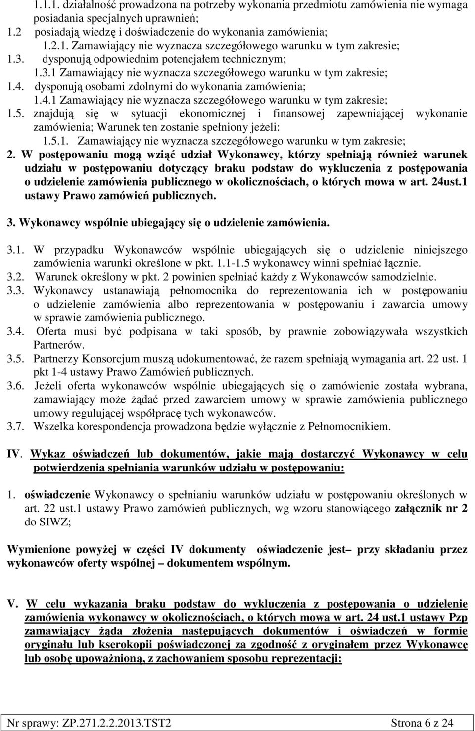 znajdują się w sytuacji ekonomicznej i finansowej zapewniającej wykonanie zamówienia; Warunek ten zostanie spełniony jeżeli: 1.5.1. Zamawiający nie wyznacza szczegółowego warunku w tym zakresie; 2.