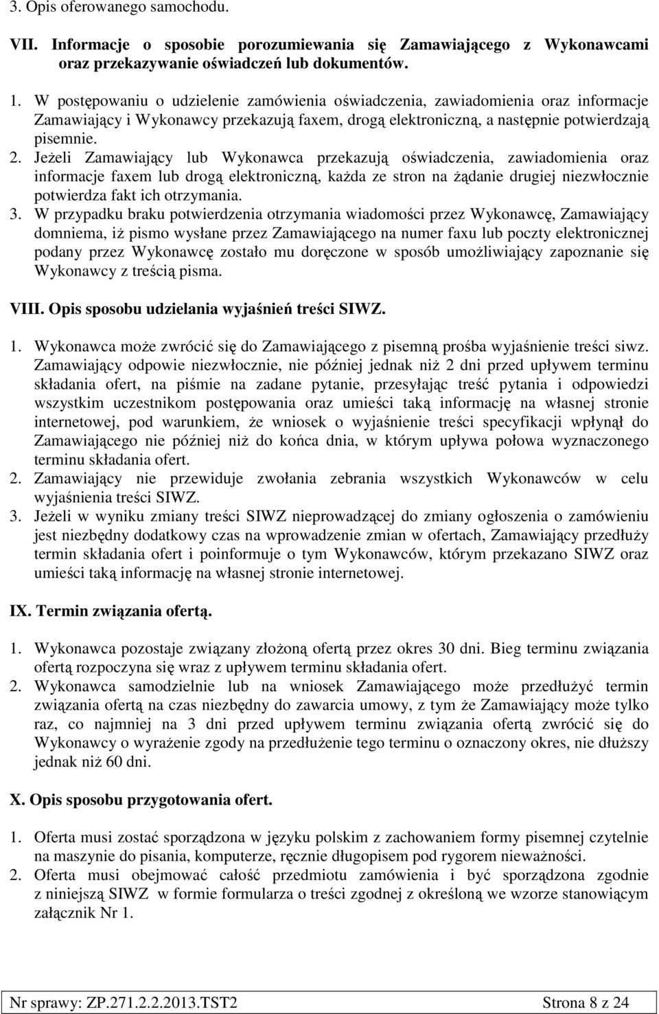 Jeżeli Zamawiający lub Wykonawca przekazują oświadczenia, zawiadomienia oraz informacje faxem lub drogą elektroniczną, każda ze stron na żądanie drugiej niezwłocznie potwierdza fakt ich otrzymania. 3.