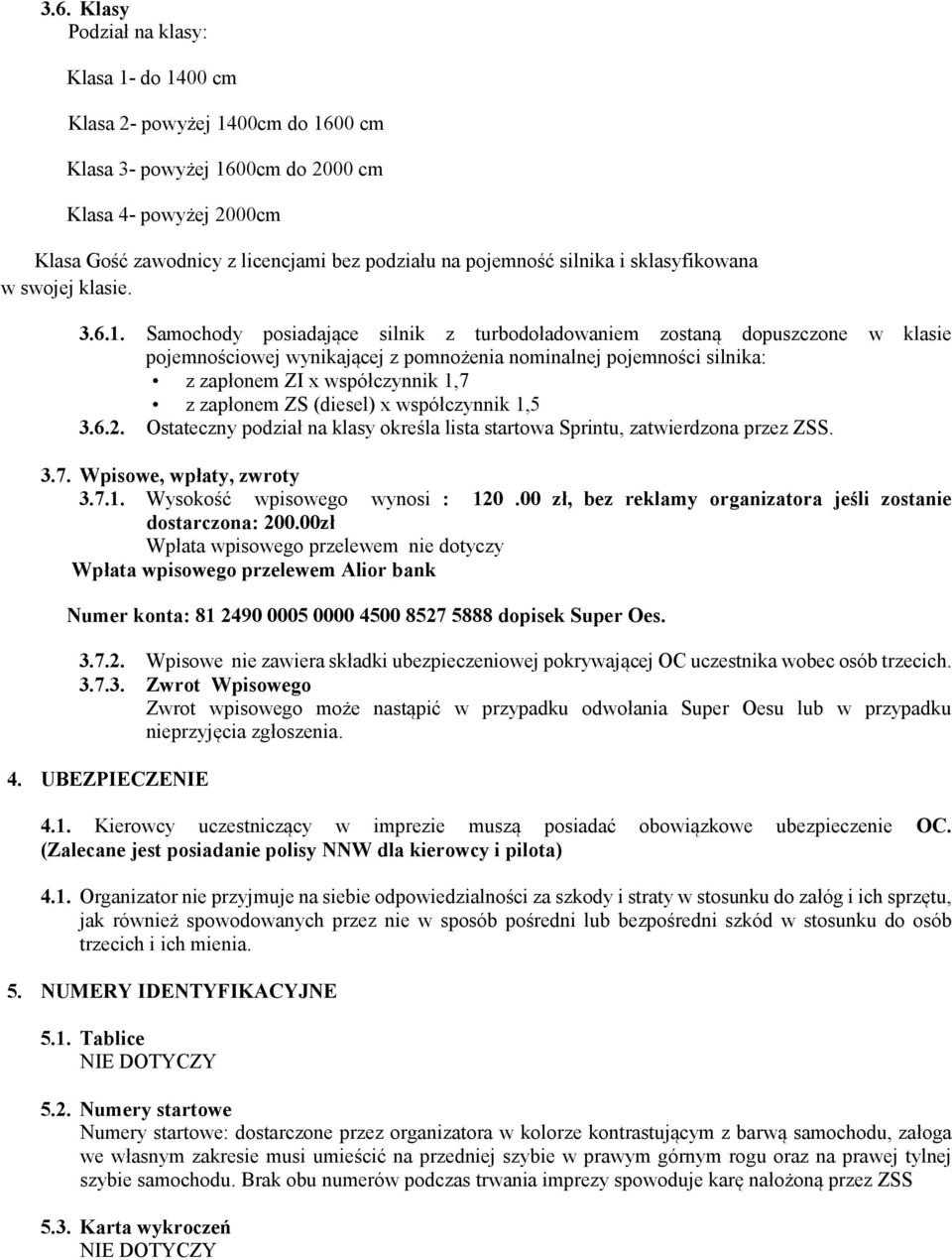 Samochody posiadające silnik z turbodoładowaniem zostaną dopuszczone w klasie pojemnościowej wynikającej z pomnożenia nominalnej pojemności silnika: z zapłonem ZI x współczynnik 1,7 z zapłonem ZS