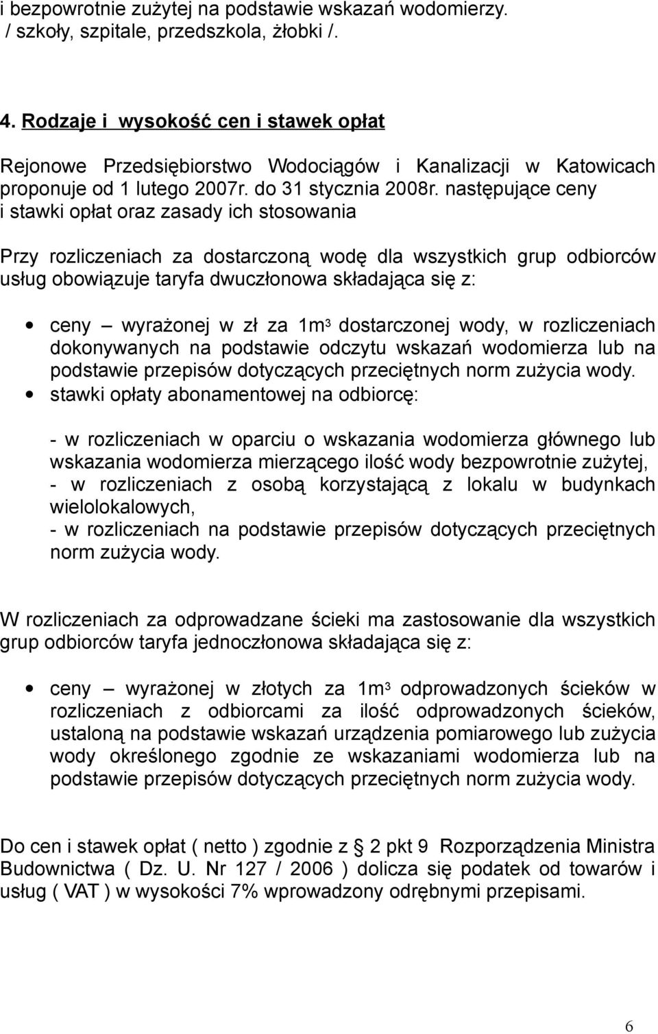 następujące ceny i stawki opłat oraz zasady ich stosowania Przy rozliczeniach za dostarczoną wodę dla wszystkich grup odbiorców usług obowiązuje taryfa dwuczłonowa składająca się z: ceny wyrażonej w