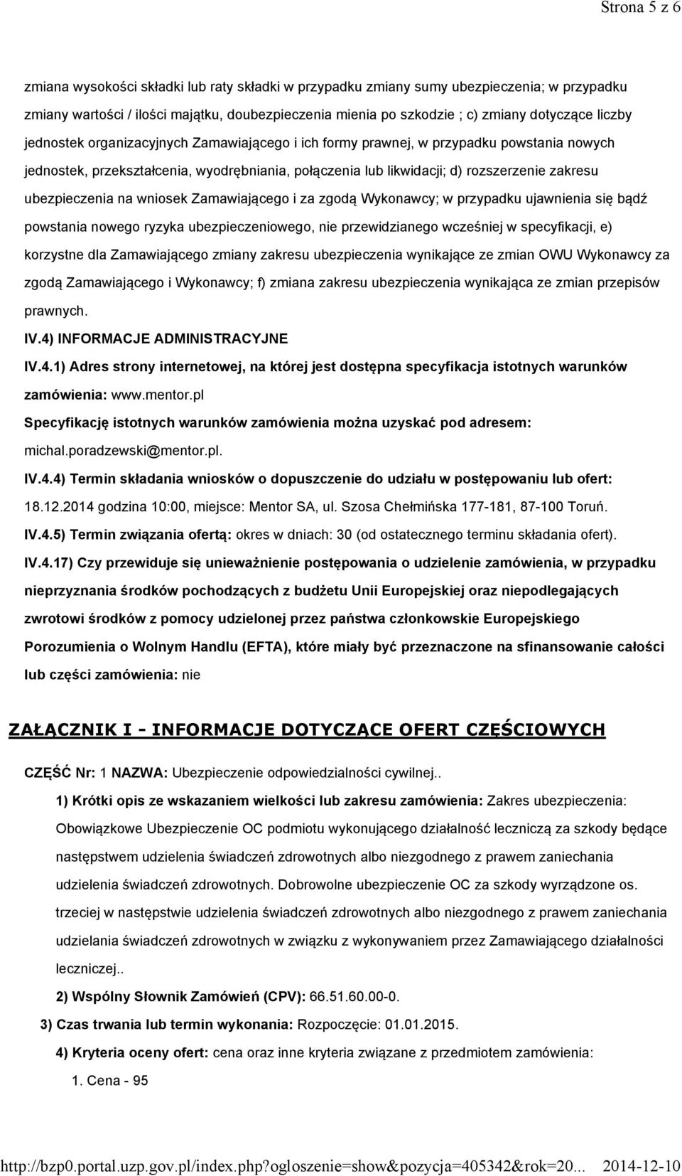 ubezpieczenia na wniosek Zamawiającego i za zgodą Wykonawcy; w przypadku ujawnienia się bądź powstania nowego ryzyka ubezpieczeniowego, nie przewidzianego wcześniej w specyfikacji, e) korzystne dla