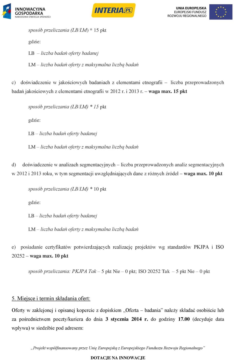 różnych źródeł waga max. 10 pkt sposób przeliczania (LB/LM) * 10 pkt e) posiadanie certyfikatów potwierdzających realizację projektów wg standardów PKJPA i ISO 20252 waga max.