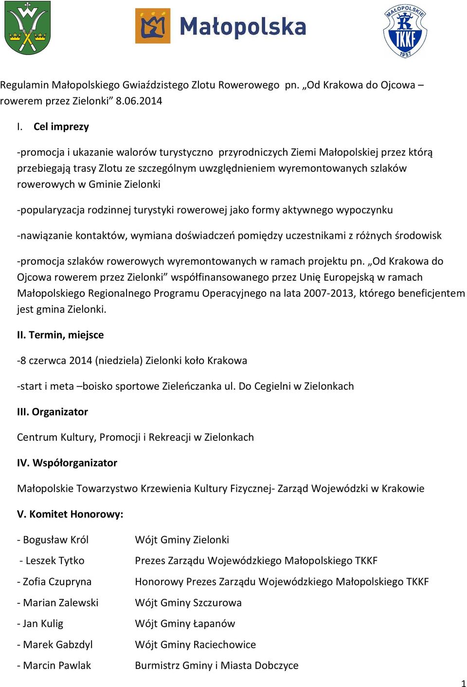 Zielonki -popularyzacja rodzinnej turystyki rowerowej jako formy aktywnego wypoczynku -nawiązanie kontaktów, wymiana doświadczeń pomiędzy uczestnikami z różnych środowisk -promocja szlaków rowerowych