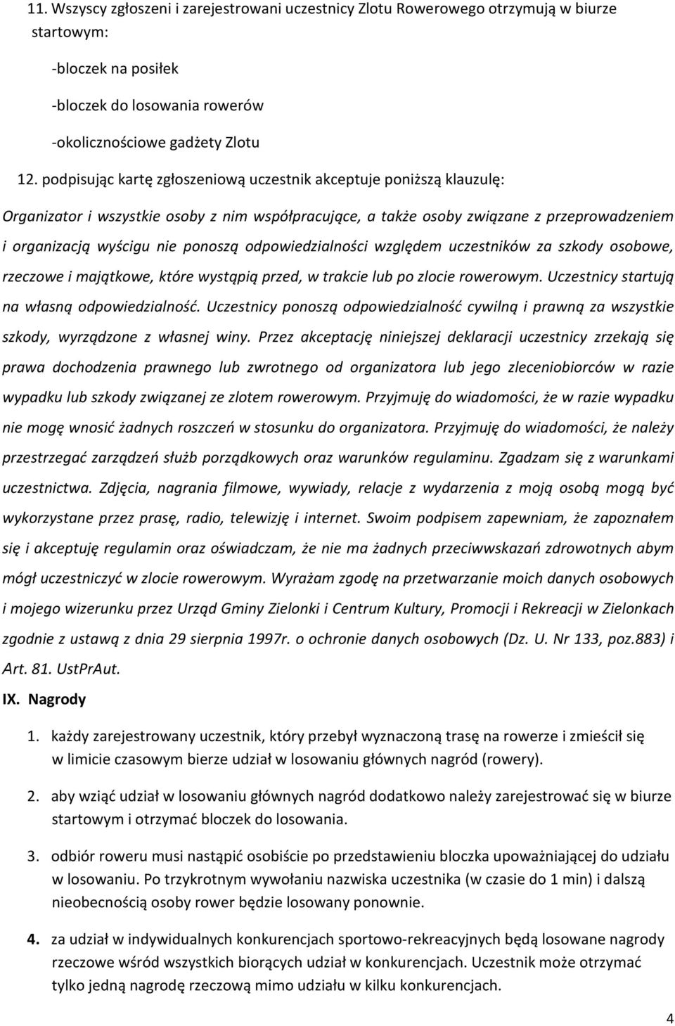 odpowiedzialności względem uczestników za szkody osobowe, rzeczowe i majątkowe, które wystąpią przed, w trakcie lub po zlocie rowerowym. Uczestnicy startują na własną odpowiedzialność.