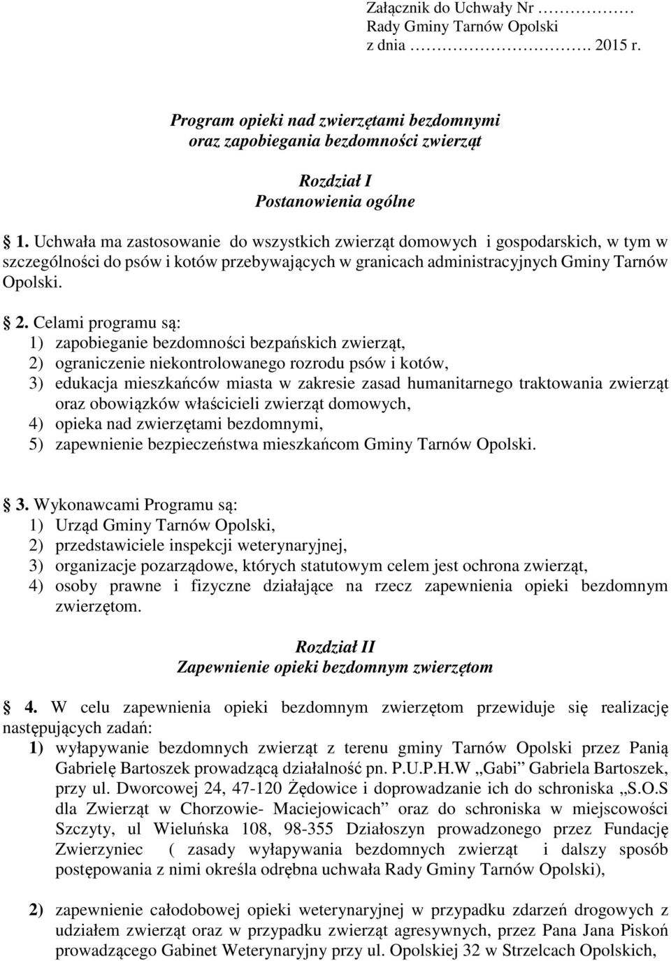 Celami programu są: 1) zapobieganie bezdomności bezpańskich zwierząt, 2) ograniczenie niekontrolowanego rozrodu psów i kotów, 3) edukacja mieszkańców miasta w zakresie zasad humanitarnego traktowania