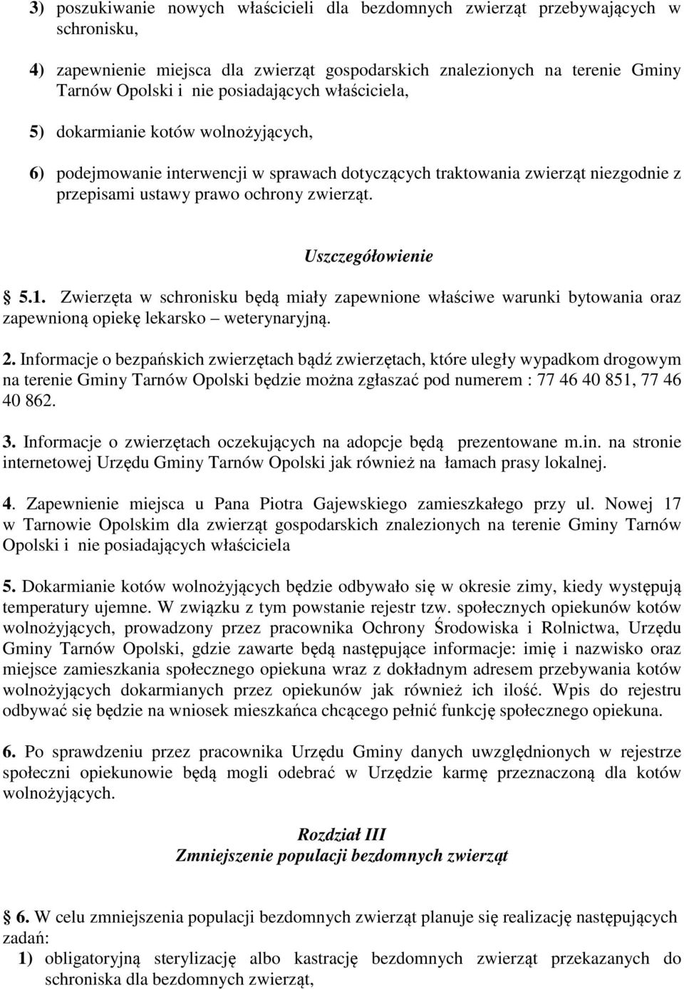 Uszczegółowienie 5.1. Zwierzęta w schronisku będą miały zapewnione właściwe warunki bytowania oraz zapewnioną opiekę lekarsko weterynaryjną. 2.