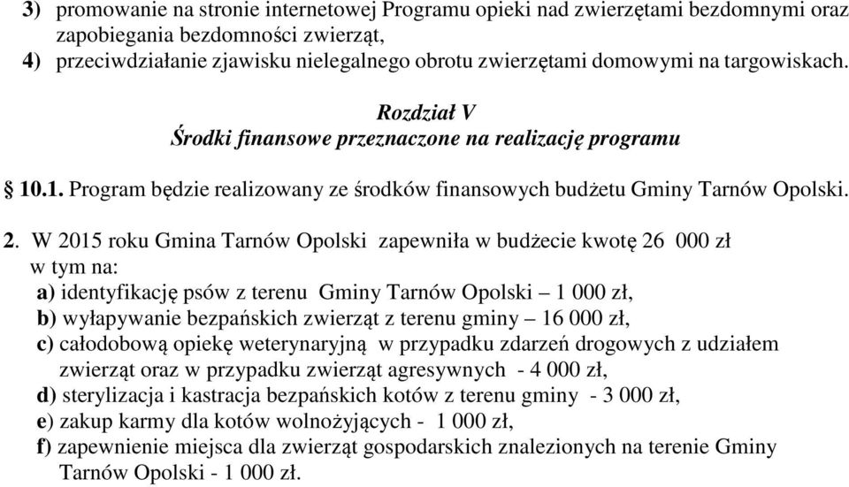 W 2015 roku Gmina Tarnów Opolski zapewniła w budżecie kwotę 26 000 zł w tym na: a) identyfikację psów z terenu Gminy Tarnów Opolski 1 000 zł, b) wyłapywanie bezpańskich zwierząt z terenu gminy 16 000