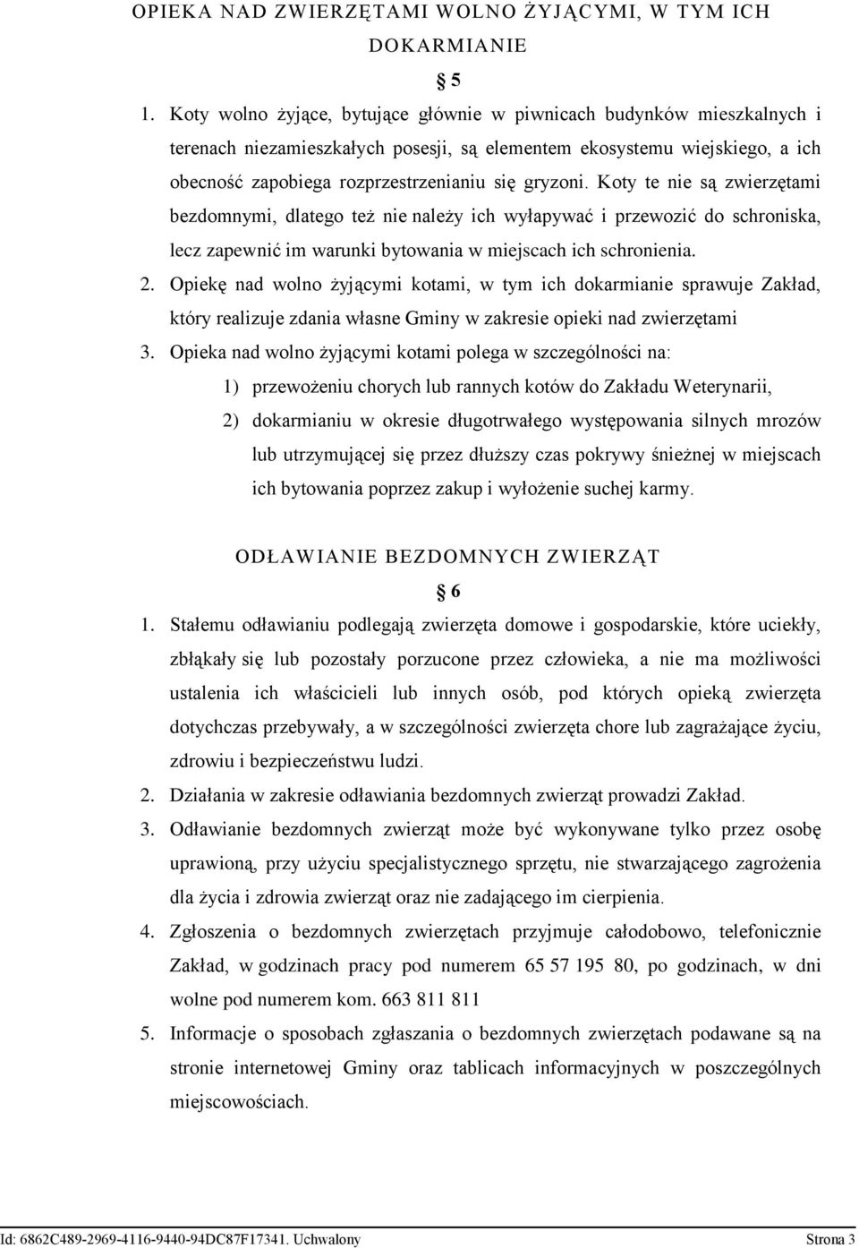 Koty te nie są zwierzętami bezdomnymi, dlatego też nie należy ich wyłapywać i przewozić do schroniska, lecz zapewnić im warunki bytowania w miejscach ich schronienia. 2.