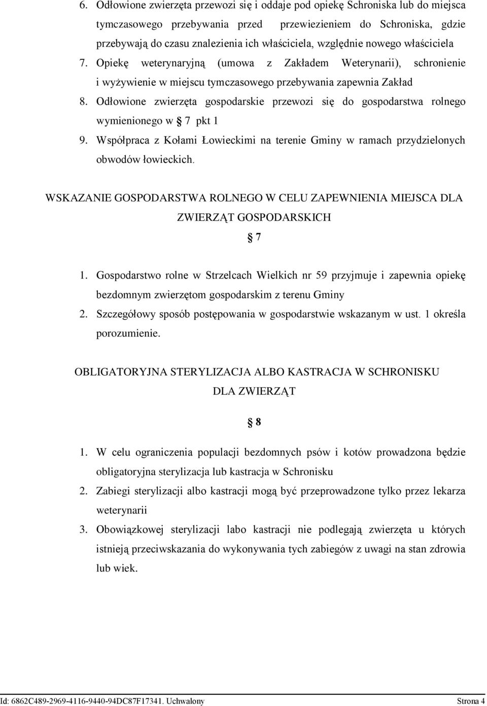 Odłowione zwierzęta gospodarskie przewozi się do gospodarstwa rolnego wymienionego w 7 pkt 1 9. Współpraca z Kołami Łowieckimi na terenie Gminy w ramach przydzielonych obwodów łowieckich.