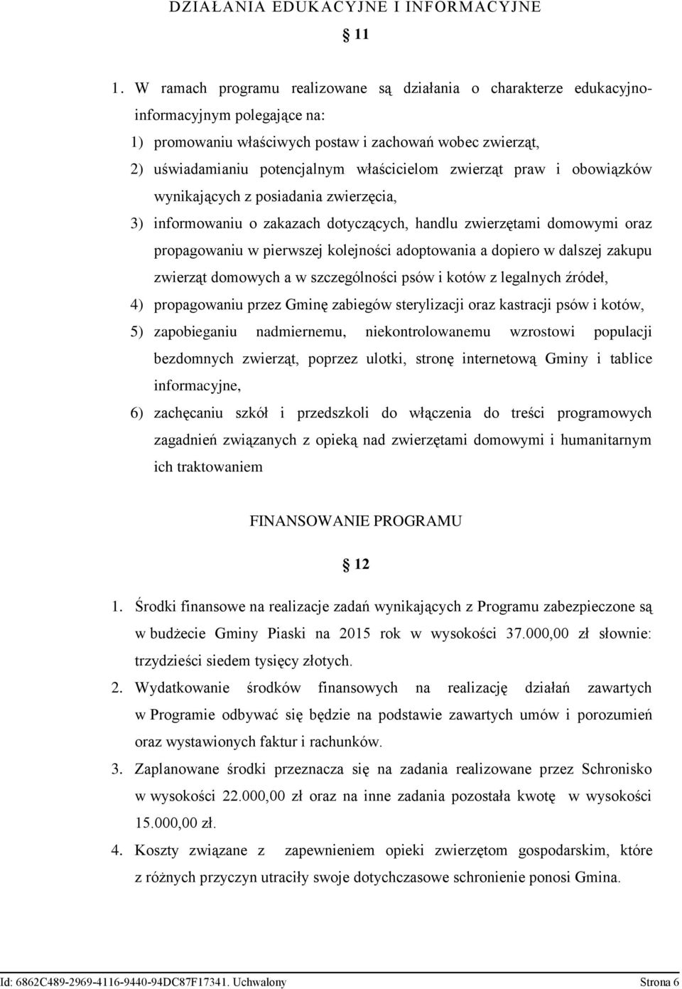 zwierząt praw i obowiązków wynikających z posiadania zwierzęcia, 3) informowaniu o zakazach dotyczących, handlu zwierzętami domowymi oraz propagowaniu w pierwszej kolejności adoptowania a dopiero w