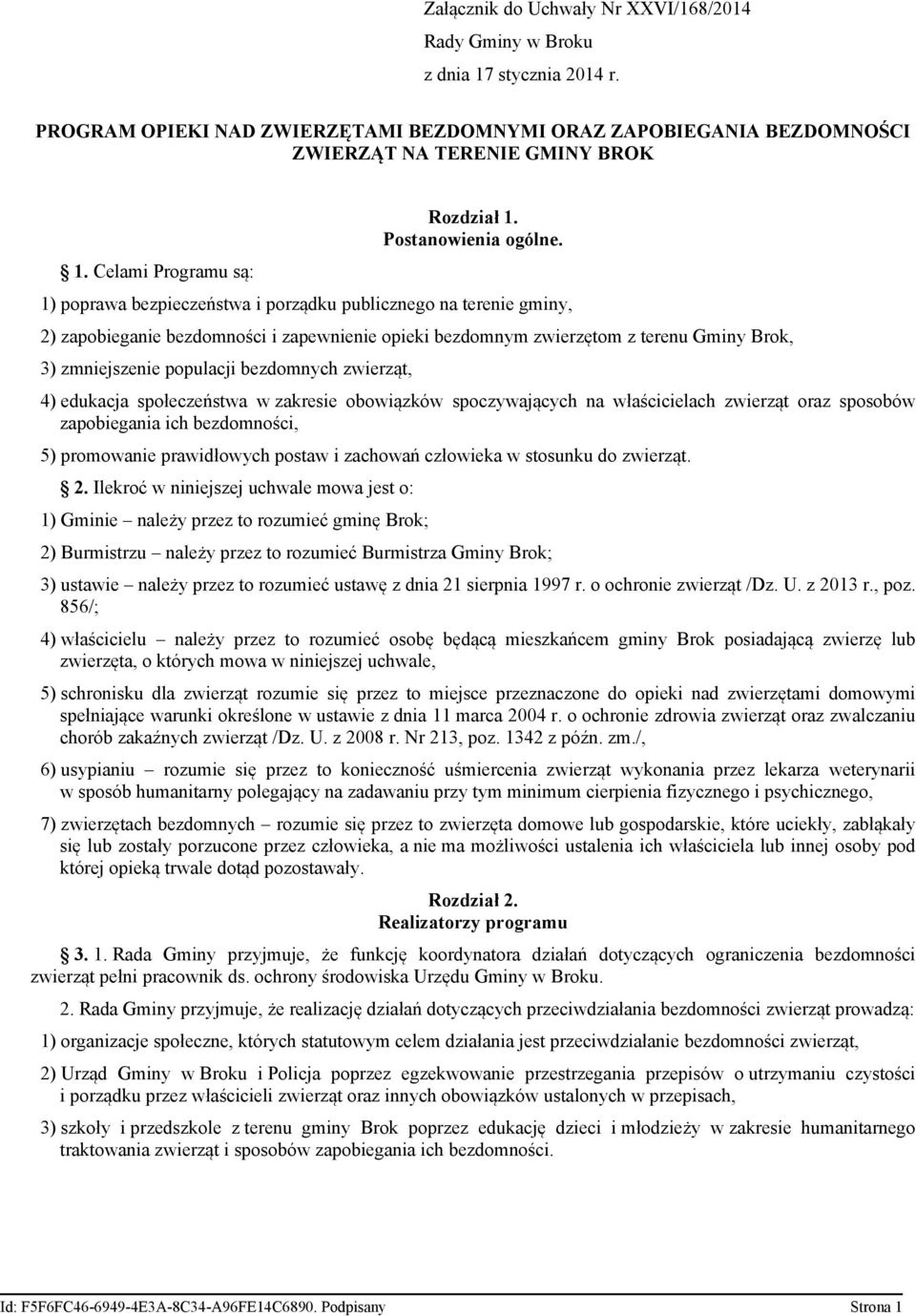 1) poprawa bezpieczeństwa i porządku publicznego na terenie gminy, 2) zapobieganie bezdomności i zapewnienie opieki bezdomnym zwierzętom z terenu Gminy Brok, 3) zmniejszenie populacji bezdomnych