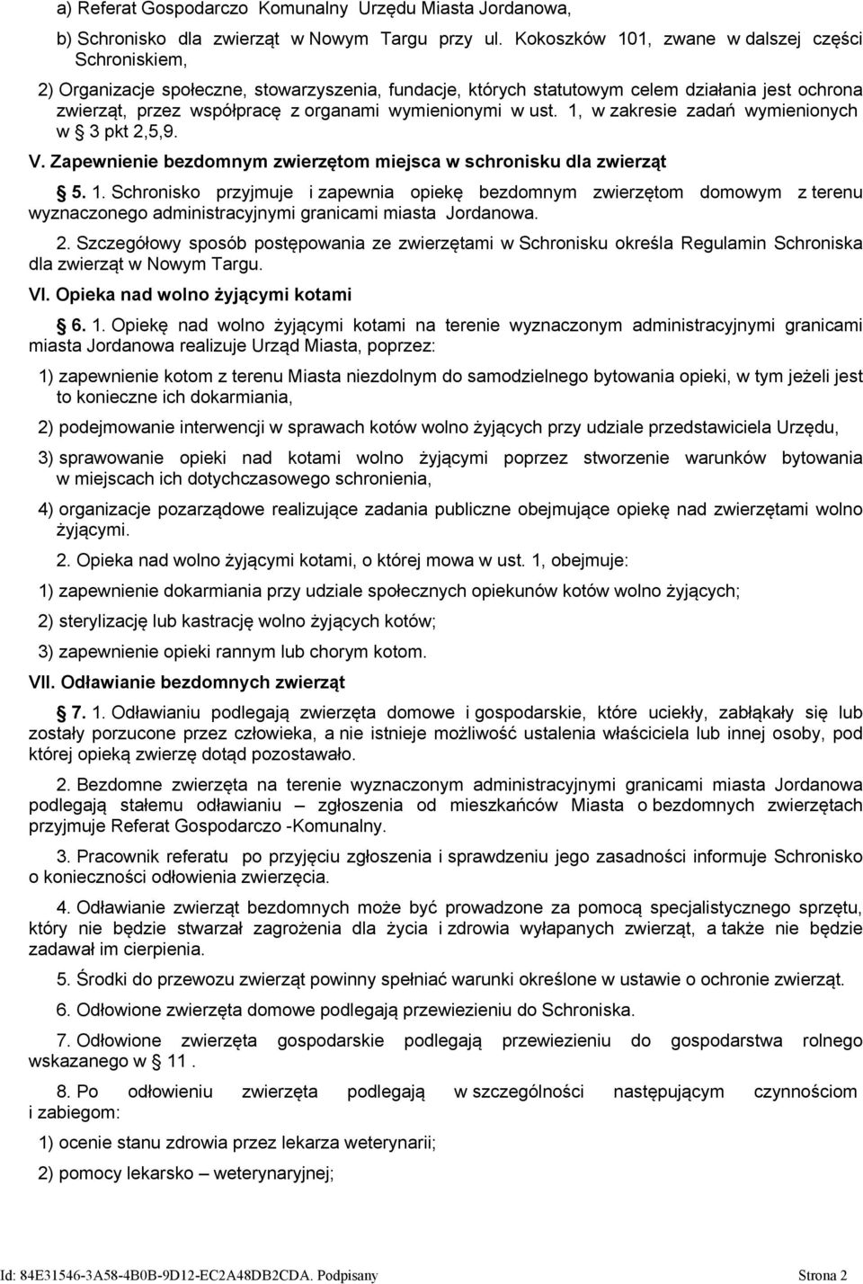 wymienionymi w ust. 1, w zakresie zadań wymienionych w 3 pkt 2,5,9. V. Zapewnienie bezdomnym zwierzętom miejsca w schronisku dla zwierząt 5. 1. Schronisko przyjmuje i zapewnia opiekę bezdomnym zwierzętom domowym z terenu wyznaczonego administracyjnymi granicami miasta Jordanowa.