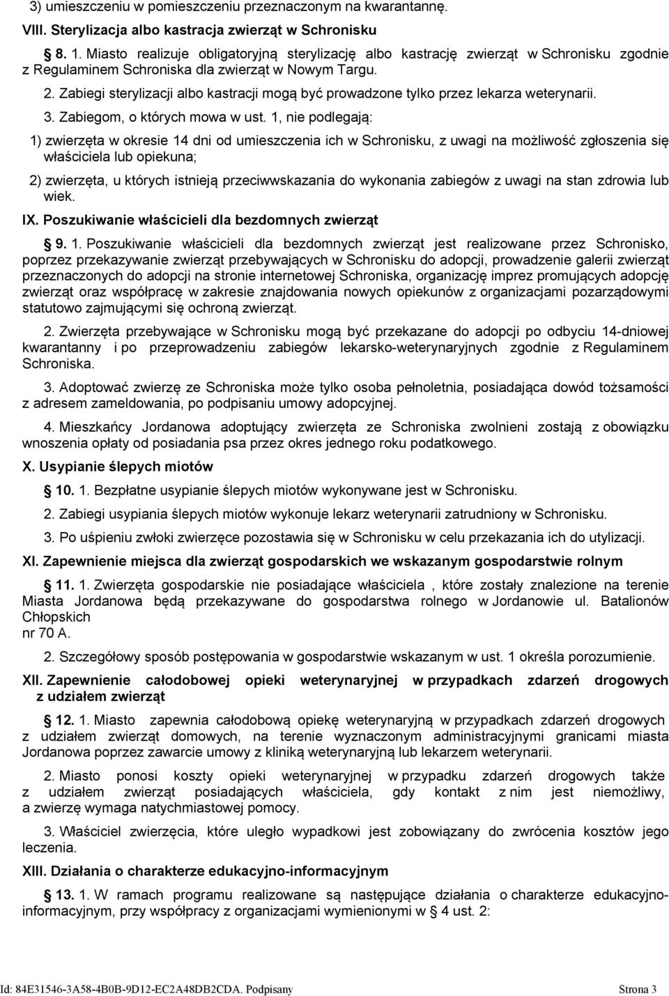 Zabiegi sterylizacji albo kastracji mogą być prowadzone tylko przez lekarza weterynarii. 3. Zabiegom, o których mowa w ust.