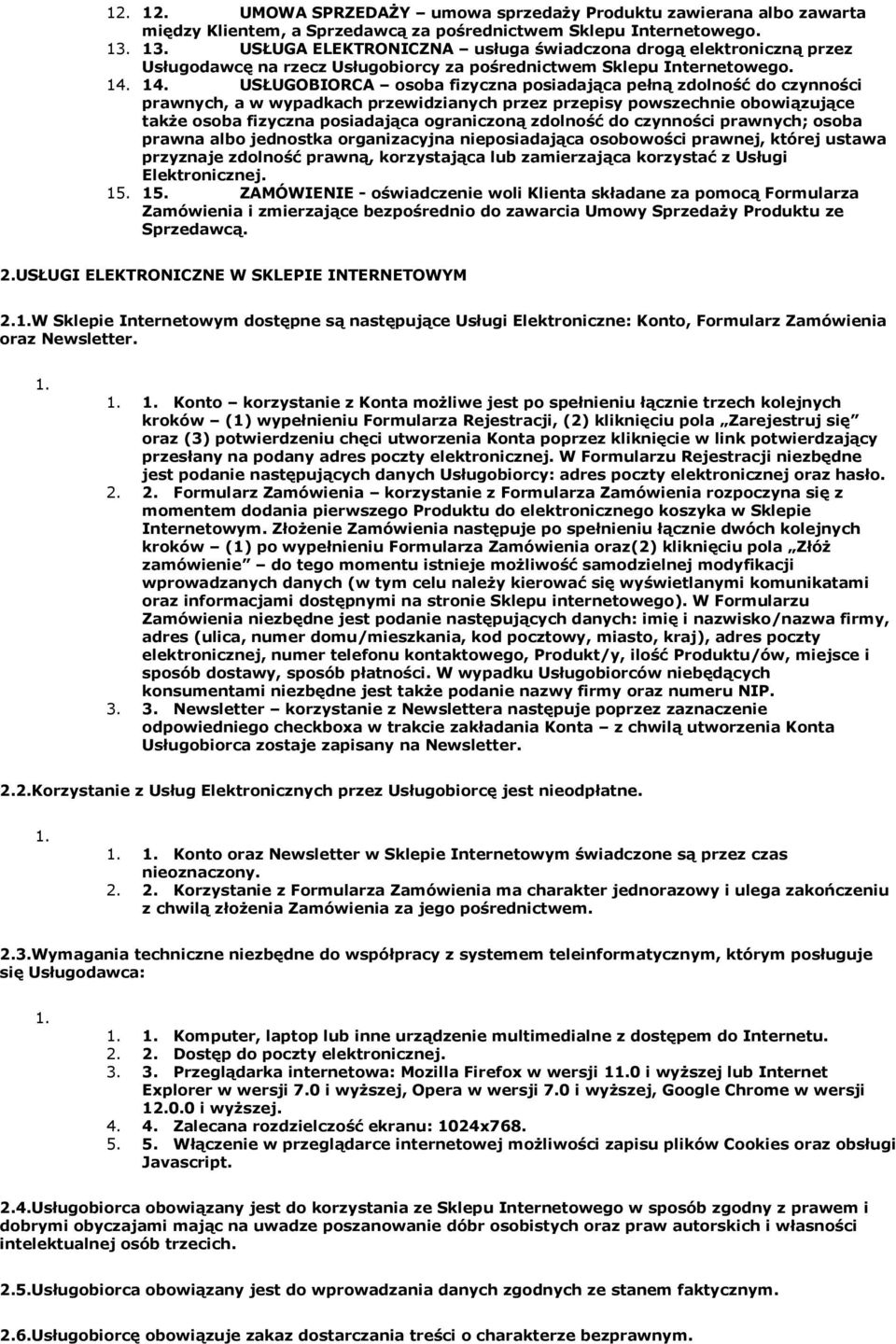 14. USŁUGOBIORCA osoba fizyczna posiadająca pełną zdolność do czynności prawnych, a w wypadkach przewidzianych przez przepisy powszechnie obowiązujące także osoba fizyczna posiadająca ograniczoną