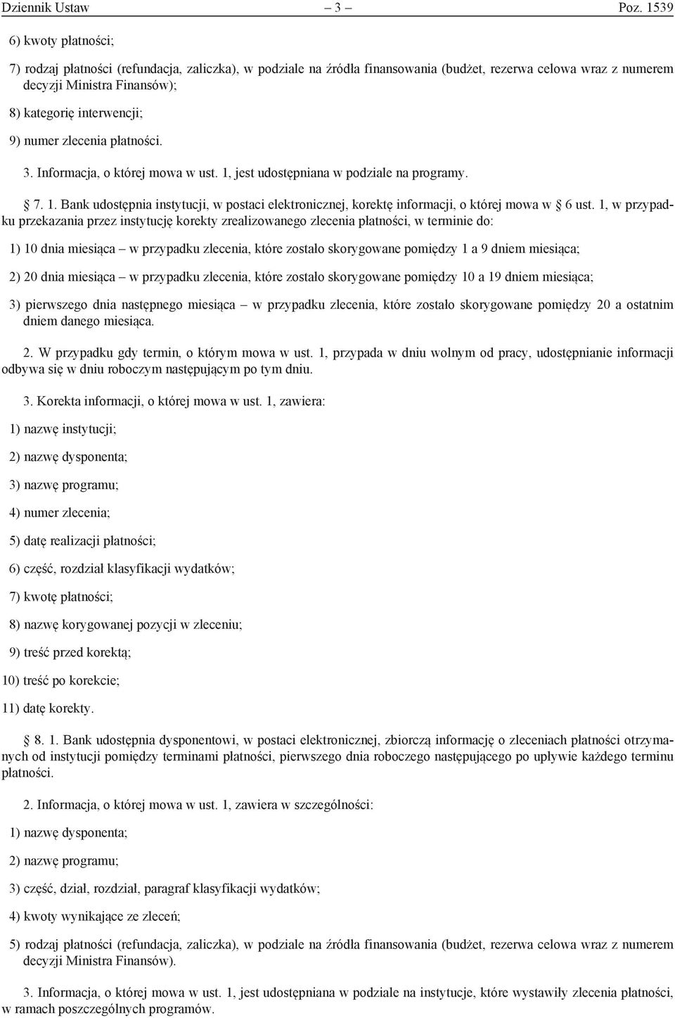 numer zlecenia płatności. 3. Informacja, o której mowa w ust. 1, jest udostępniana w podziale na programy. 7. 1. Bank udostępnia instytucji, w postaci elektronicznej, korektę informacji, o której mowa w 6 ust.