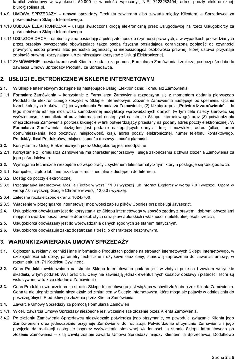 USŁUGA ELEKTRONICZNA usługa świadczona drogą elektroniczną przez Usługodawcę na rzecz Usługobiorcy za pośrednictwem Sklepu Internetowego. 1.4.11.