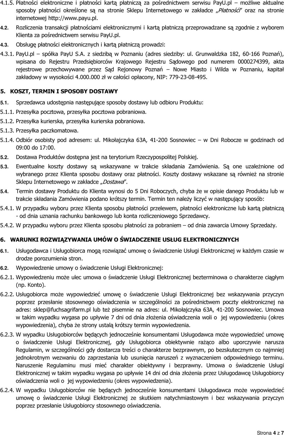 Rozliczenia transakcji płatnościami elektronicznymi i kartą płatniczą przeprowadzane są zgodnie z wyborem Klienta za pośrednictwem serwisu PayU.pl. 4.3.