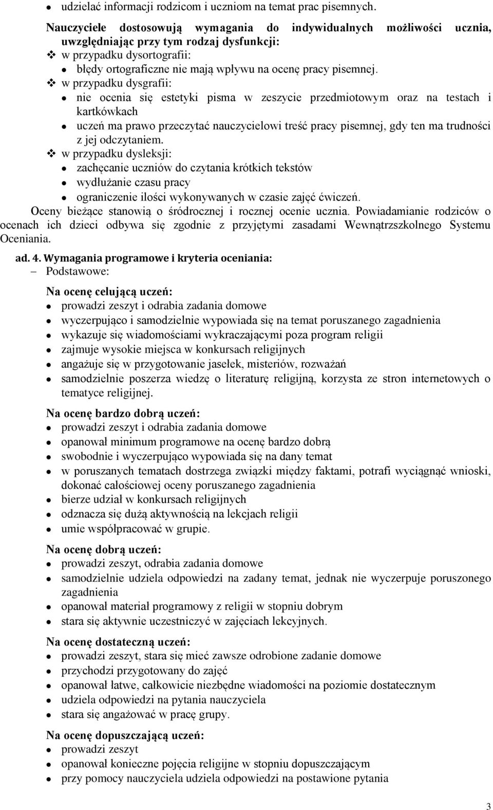 w przypadku dysgrafii: nie ocenia się estetyki pisma w zeszycie przedmiotowym oraz na testach i kartkówkach uczeń ma prawo przeczytać nauczycielowi treść pracy pisemnej, gdy ten ma trudności z jej