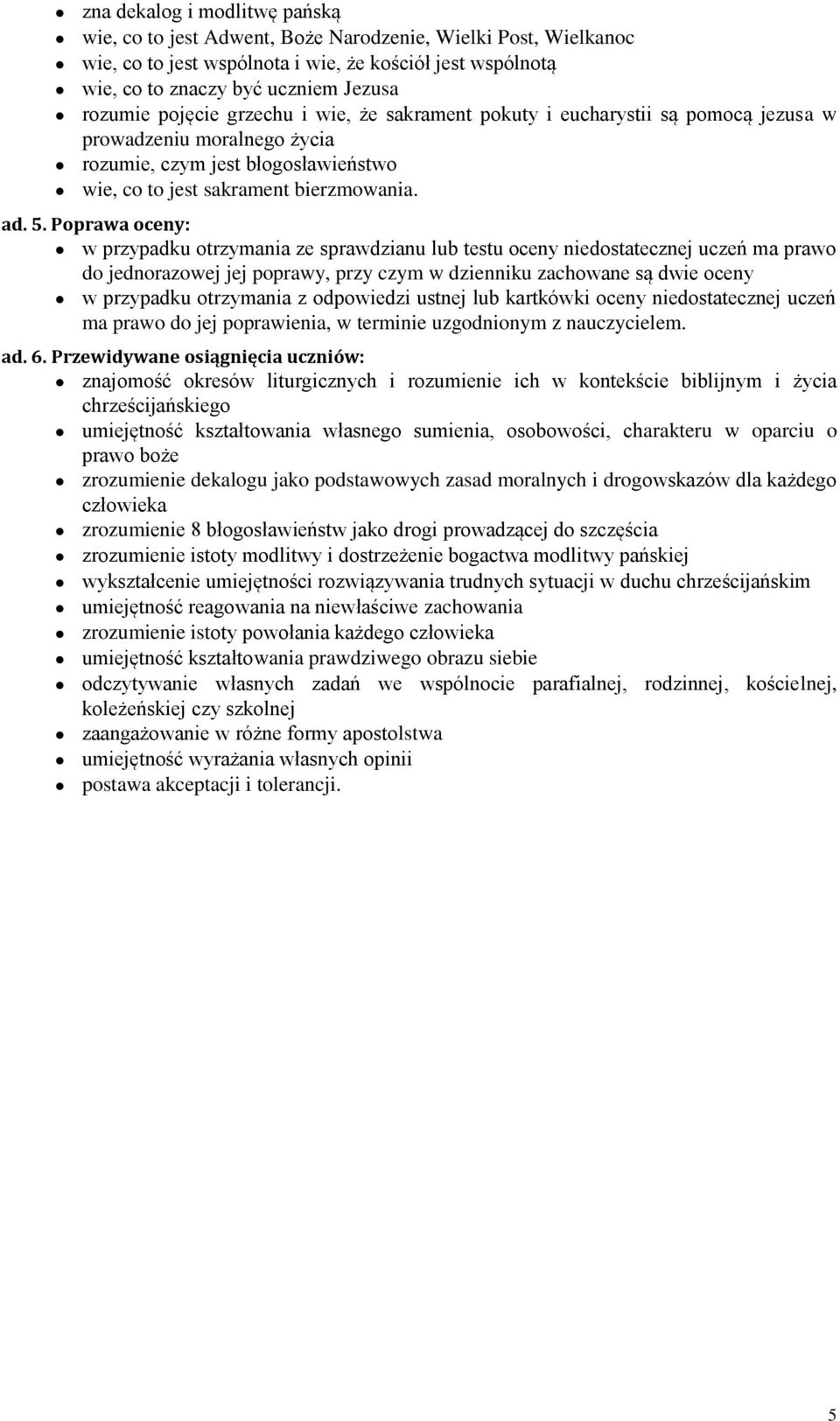 Poprawa oceny: w przypadku otrzymania ze sprawdzianu lub testu oceny niedostatecznej uczeń ma prawo do jednorazowej jej poprawy, przy czym w dzienniku zachowane są dwie oceny w przypadku otrzymania z