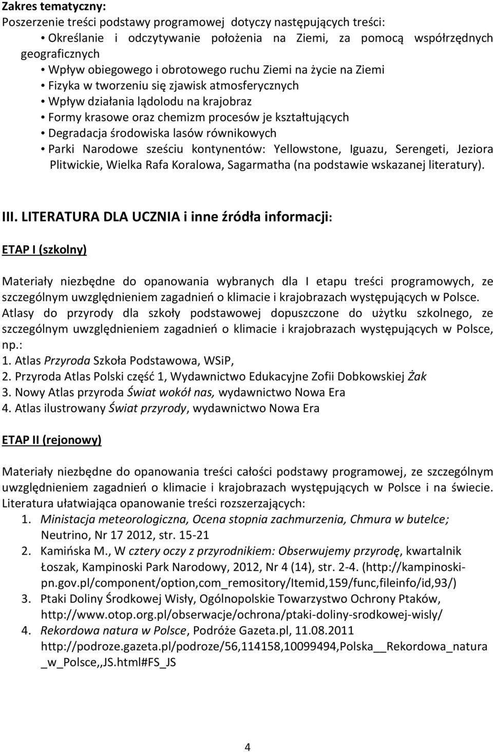 środowiska lasów równikowych Parki Narodowe sześciu kontynentów: Yellowstone, Iguazu, Serengeti, Jeziora Plitwickie, Wielka Rafa Koralowa, Sagarmatha (na podstawie wskazanej literatury). III.