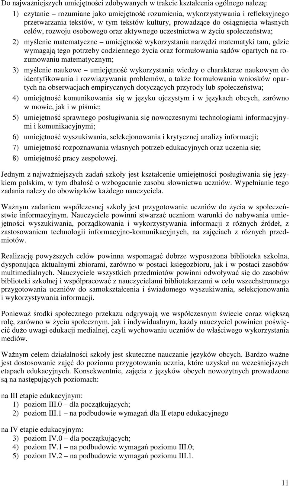 tam, gdzie wymagają tego potrzeby codziennego Ŝycia oraz formułowania sądów opartych na rozumowaniu matematycznym; 3) myślenie naukowe umiejętność wykorzystania wiedzy o charakterze naukowym do