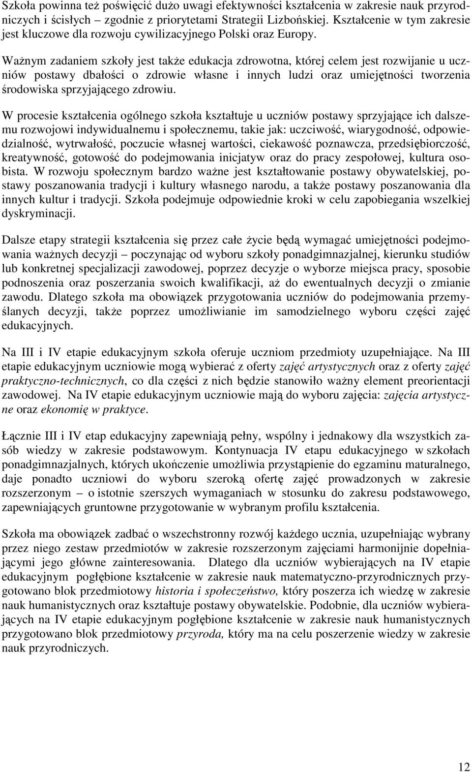 WaŜnym zadaniem szkoły jest takŝe edukacja zdrowotna, której celem jest rozwijanie u uczniów postawy dbałości o zdrowie własne i innych ludzi oraz umiejętności tworzenia środowiska sprzyjającego