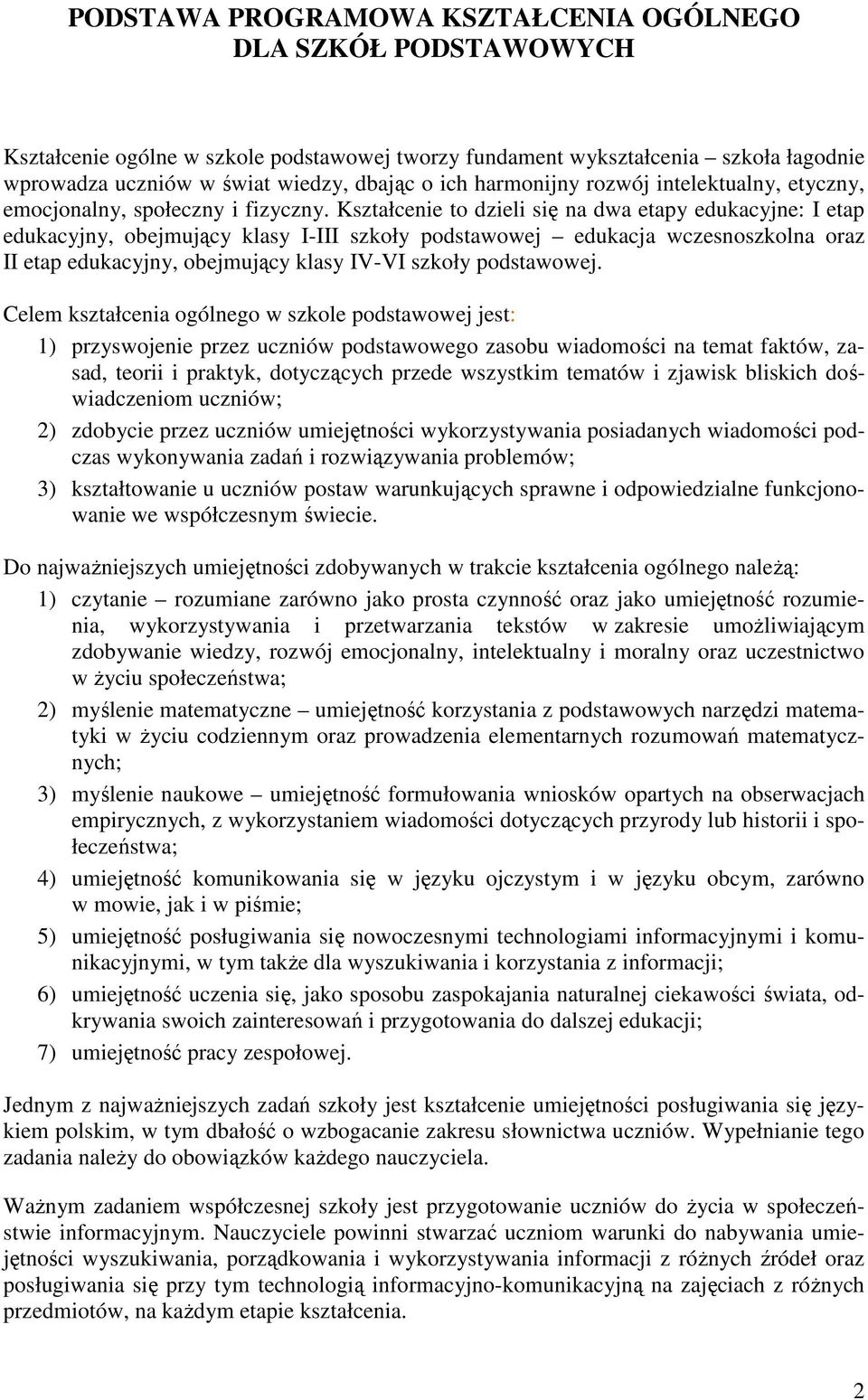 Kształcenie to dzieli się na dwa etapy edukacyjne: I etap edukacyjny, obejmujący klasy I-III szkoły podstawowej edukacja wczesnoszkolna oraz II etap edukacyjny, obejmujący klasy IV-VI szkoły