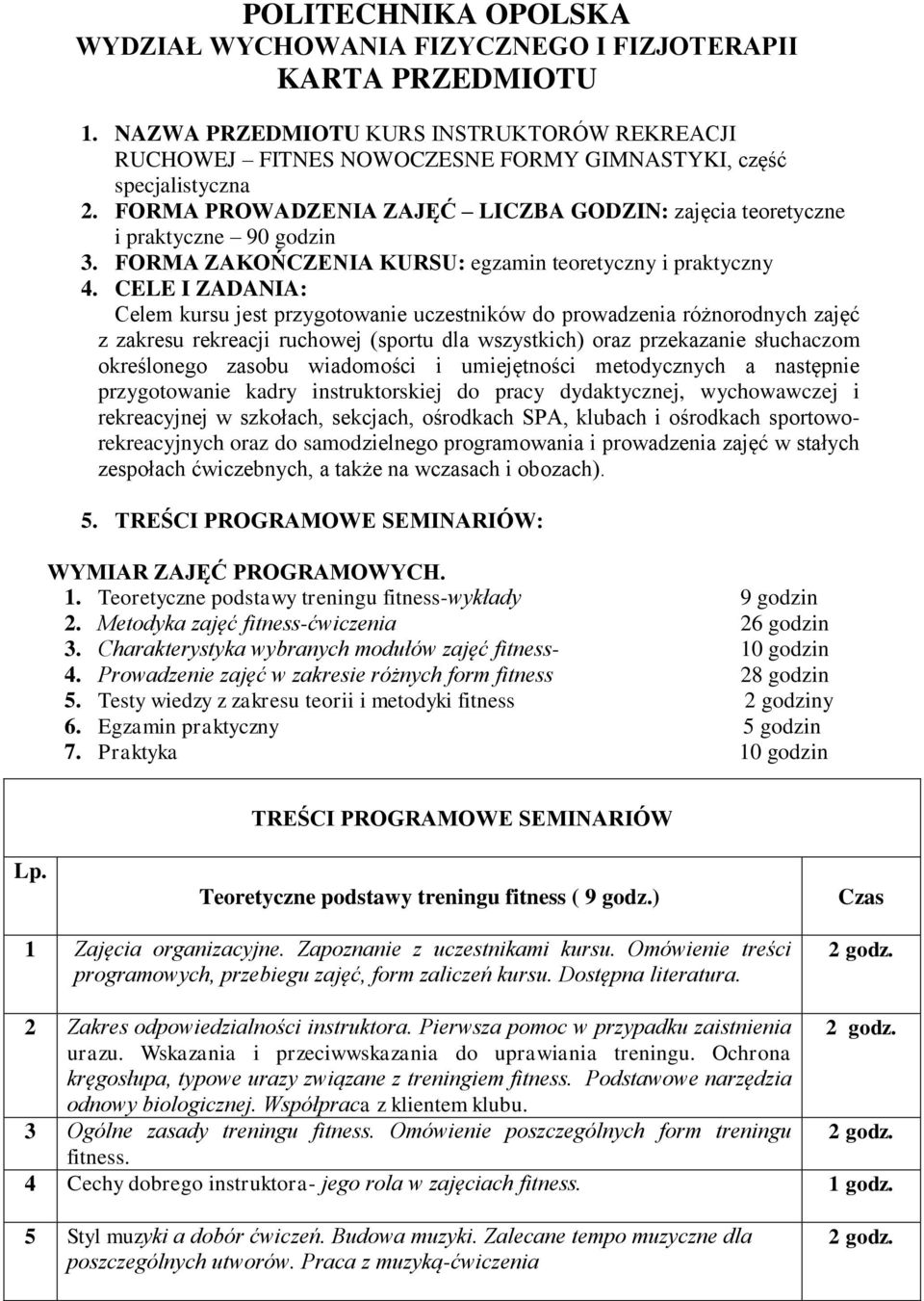 CELE I ZADANIA: Celem kursu jest przygotowanie uczestników do prowadzenia różnorodnych zajęć z zakresu rekreacji ruchowej (sportu dla wszystkich) oraz przekazanie słuchaczom określonego zasobu