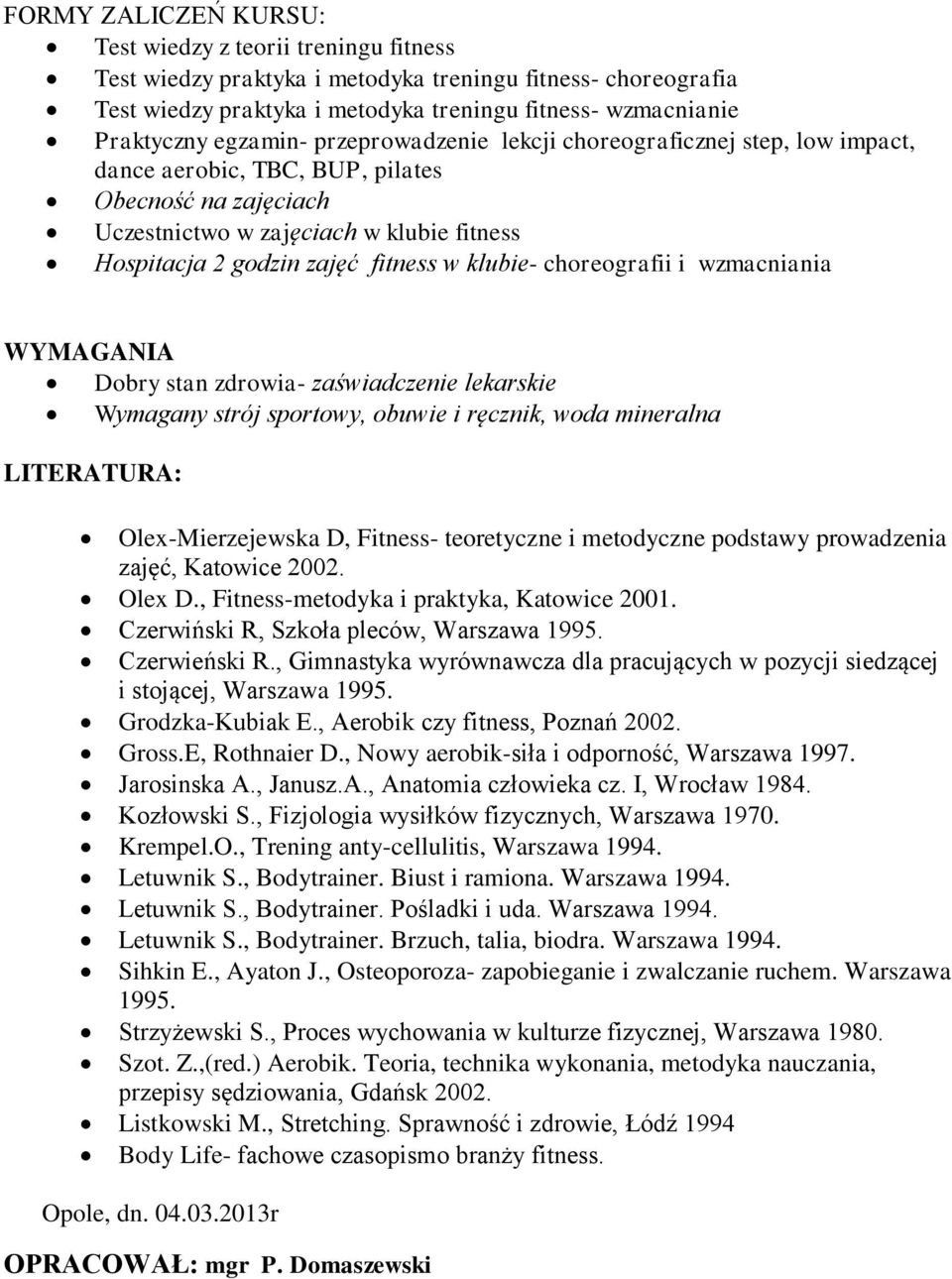 klubie- choreografii i wzmacniania WYMAGANIA Dobry stan zdrowia- zaświadczenie lekarskie Wymagany strój sportowy, obuwie i ręcznik, woda mineralna LITERATURA: Olex-Mierzejewska D, Fitness-