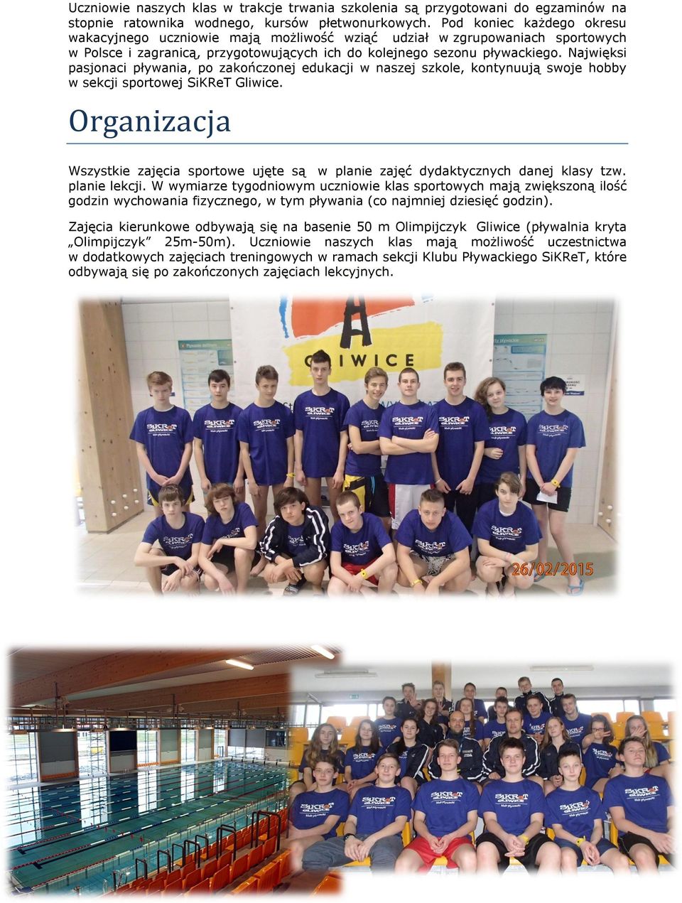 Najwięksi pasjonaci pływania, po zakończonej edukacji w naszej szkole, kontynuują swoje hobby w sekcji sportowej SiKReT Gliwice.
