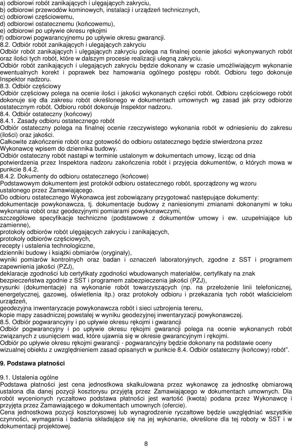 Odbiór robót zanikających i ulegających zakryciu Odbiór robót zanikających i ulęgających zakryciu polega na finalnej ocenie jakości wykonywanych robót oraz ilości tych robót, które w dalszym procesie