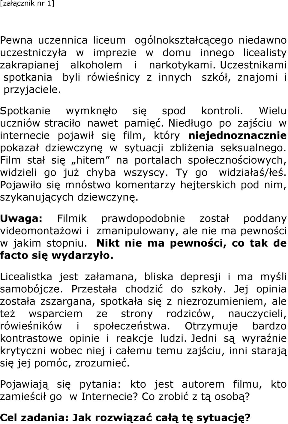 Niedługo po zajściu w internecie pojawił się film, który niejednoznacznie pokazał dziewczynę w sytuacji zbliżenia seksualnego.