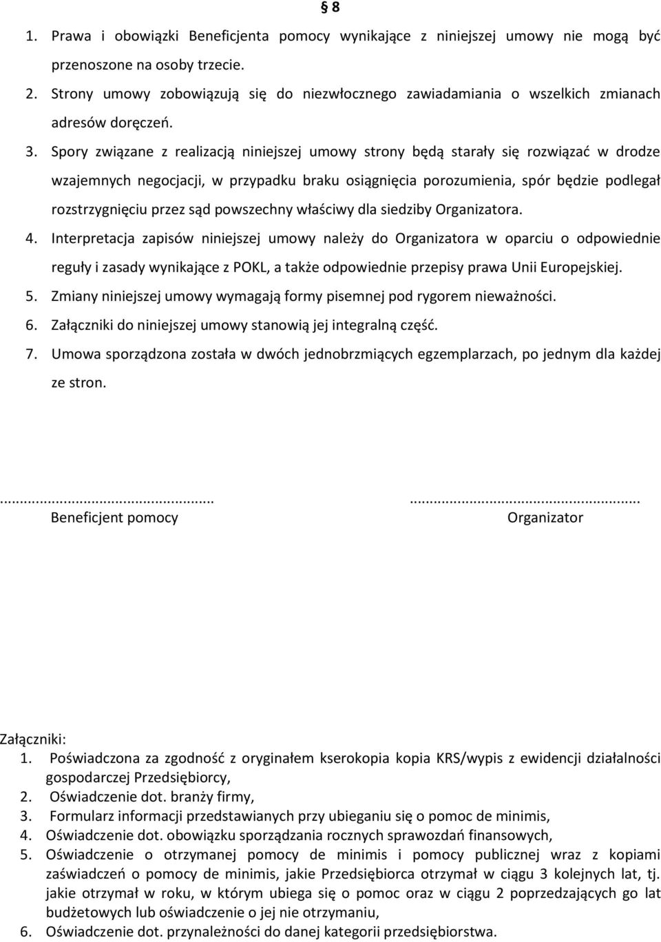 Spory związane z realizacją niniejszej umowy strony będą starały się rozwiązać w drodze wzajemnych negocjacji, w przypadku braku osiągnięcia porozumienia, spór będzie podlegał rozstrzygnięciu przez