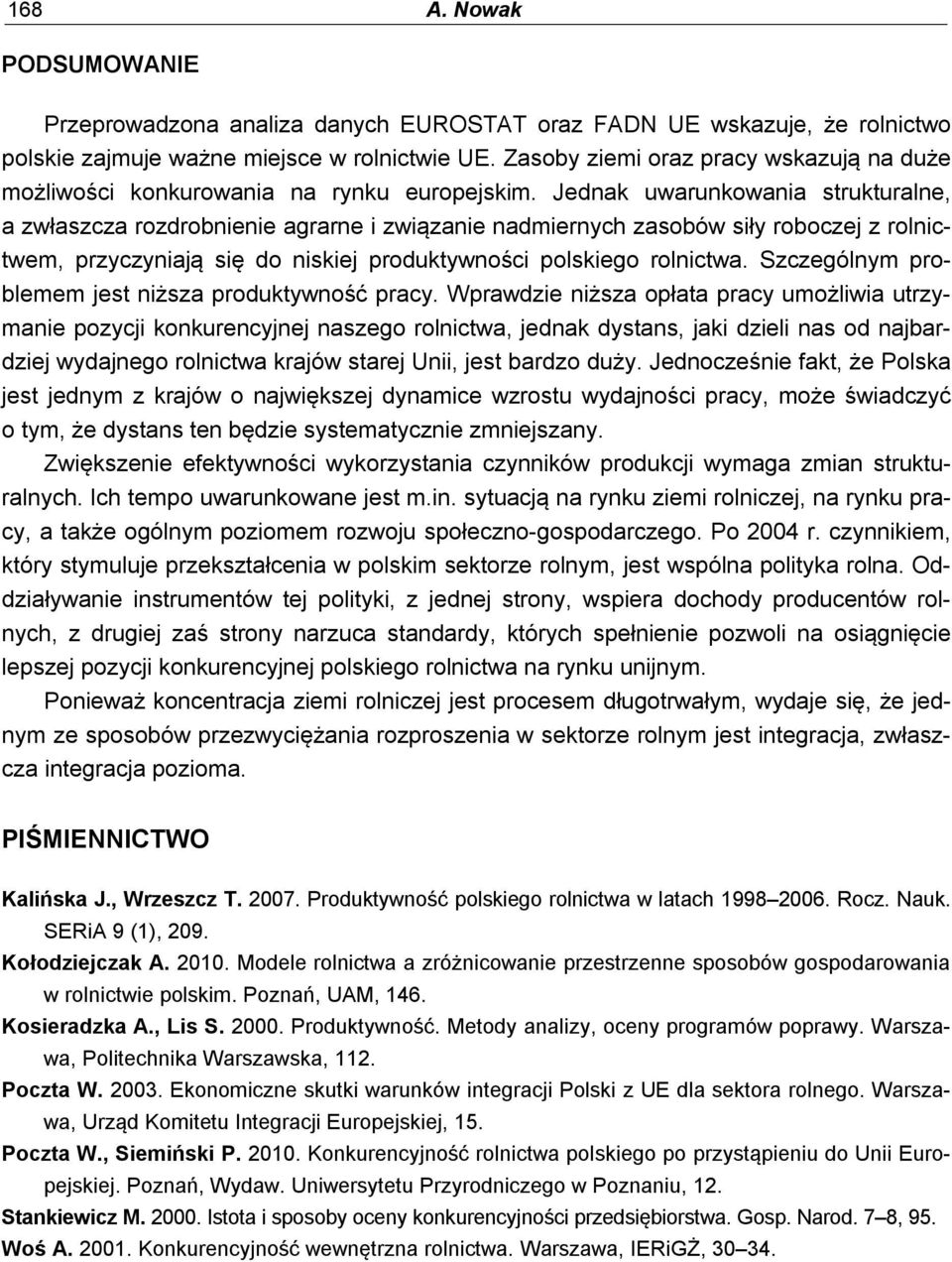 Jednak uwarunkowania strukturalne, a zwłaszcza rozdrobnienie agrarne i związanie nadmiernych zasobów siły roboczej z rolnictwem, przyczyniają się do niskiej produktywności polskiego rolnictwa.