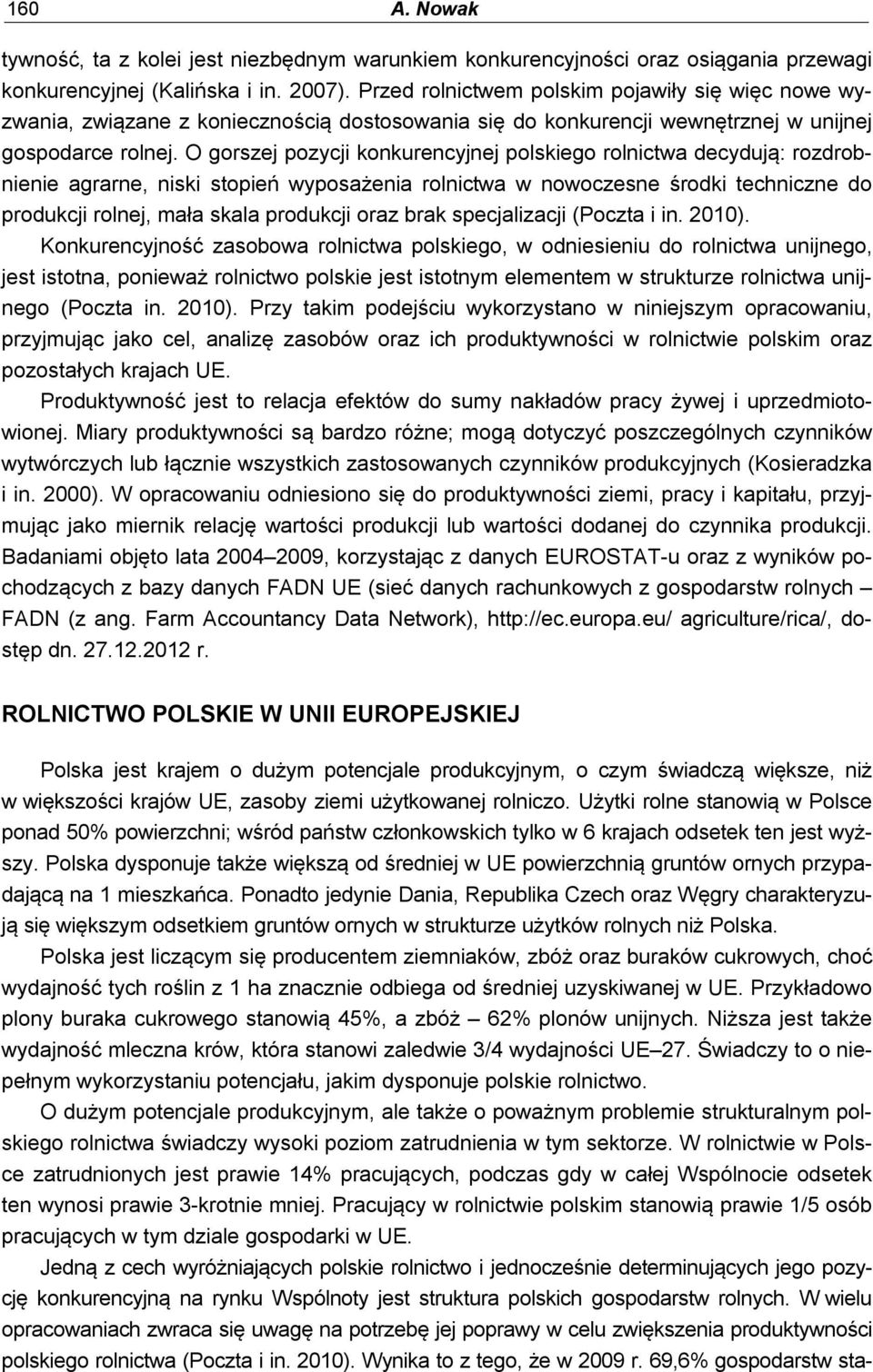 O gorszej pozycji konkurencyjnej polskiego rolnictwa decydują: rozdrobnienie agrarne, niski stopień wyposażenia rolnictwa w nowoczesne środki techniczne do produkcji rolnej, mała skala produkcji oraz