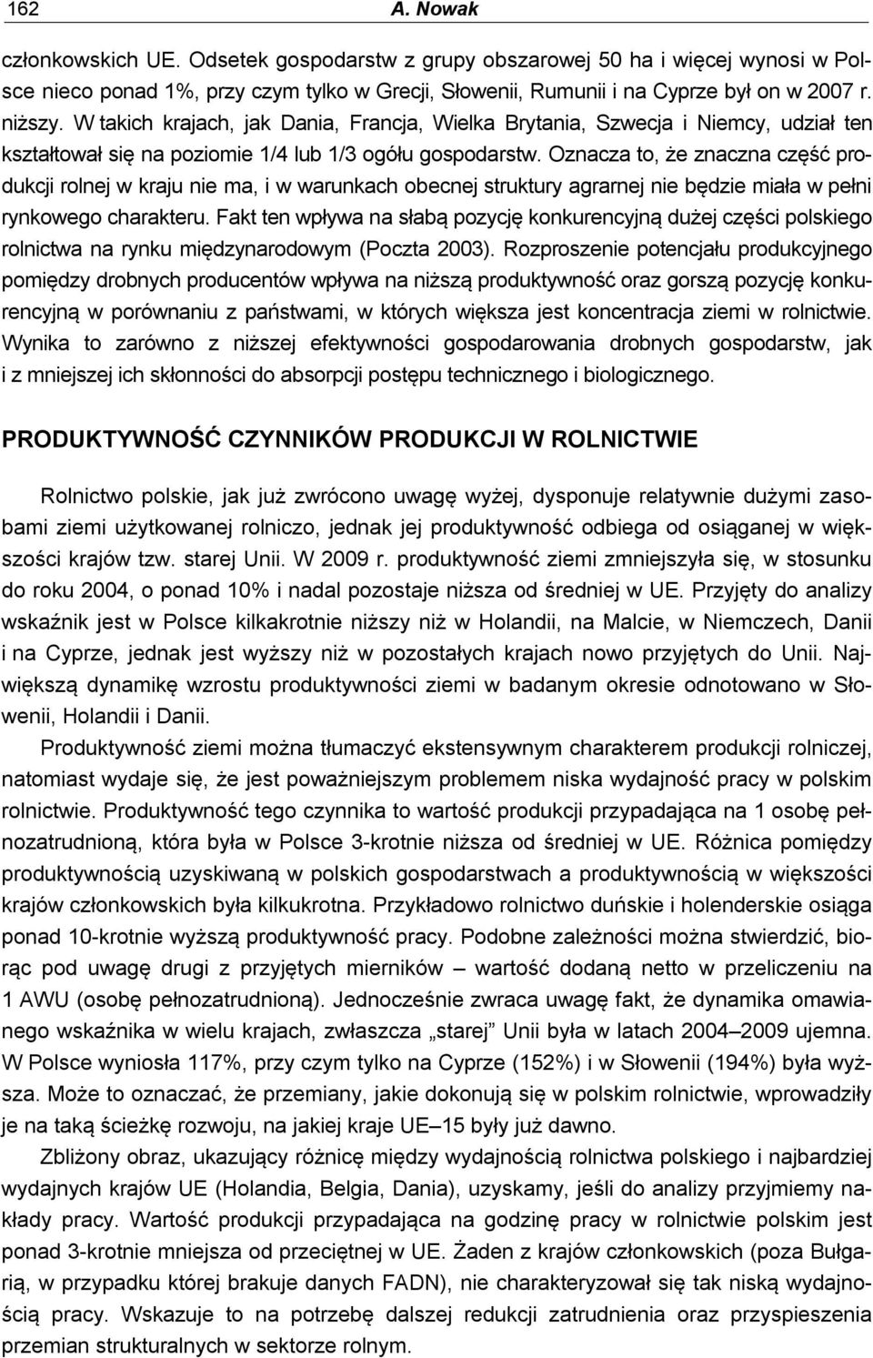 Oznacza to, że znaczna część produkcji rolnej w kraju nie ma, i w warunkach obecnej struktury agrarnej nie będzie miała w pełni rynkowego charakteru.