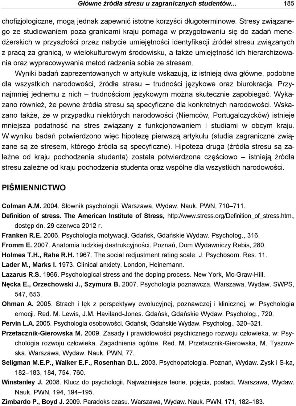 granicą, w wielokulturowym środowisku, a także umiejętność ich hierarchizowania oraz wypracowywania metod radzenia sobie ze stresem.