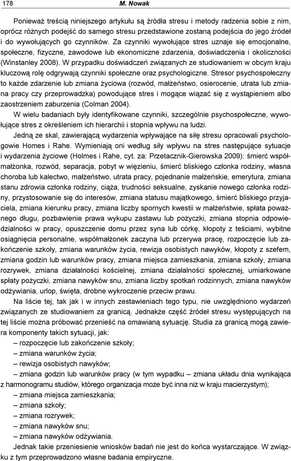 czynników. Za czynniki wywołujące stres uznaje się emocjonalne, społeczne, fizyczne, zawodowe lub ekonomiczne zdarzenia, doświadczenia i okoliczności (Winstanley 2008).