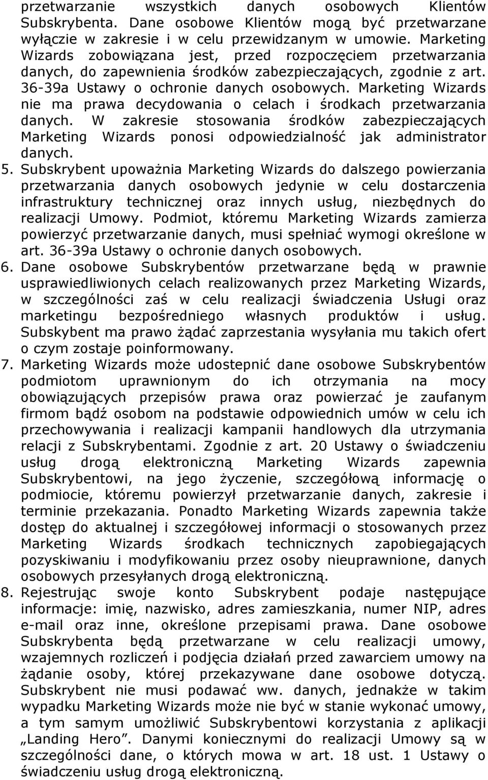 Marketing Wizards nie ma prawa decydowania o celach i środkach przetwarzania danych. W zakresie stosowania środków zabezpieczających Marketing Wizards ponosi odpowiedzialność jak administrator danych.